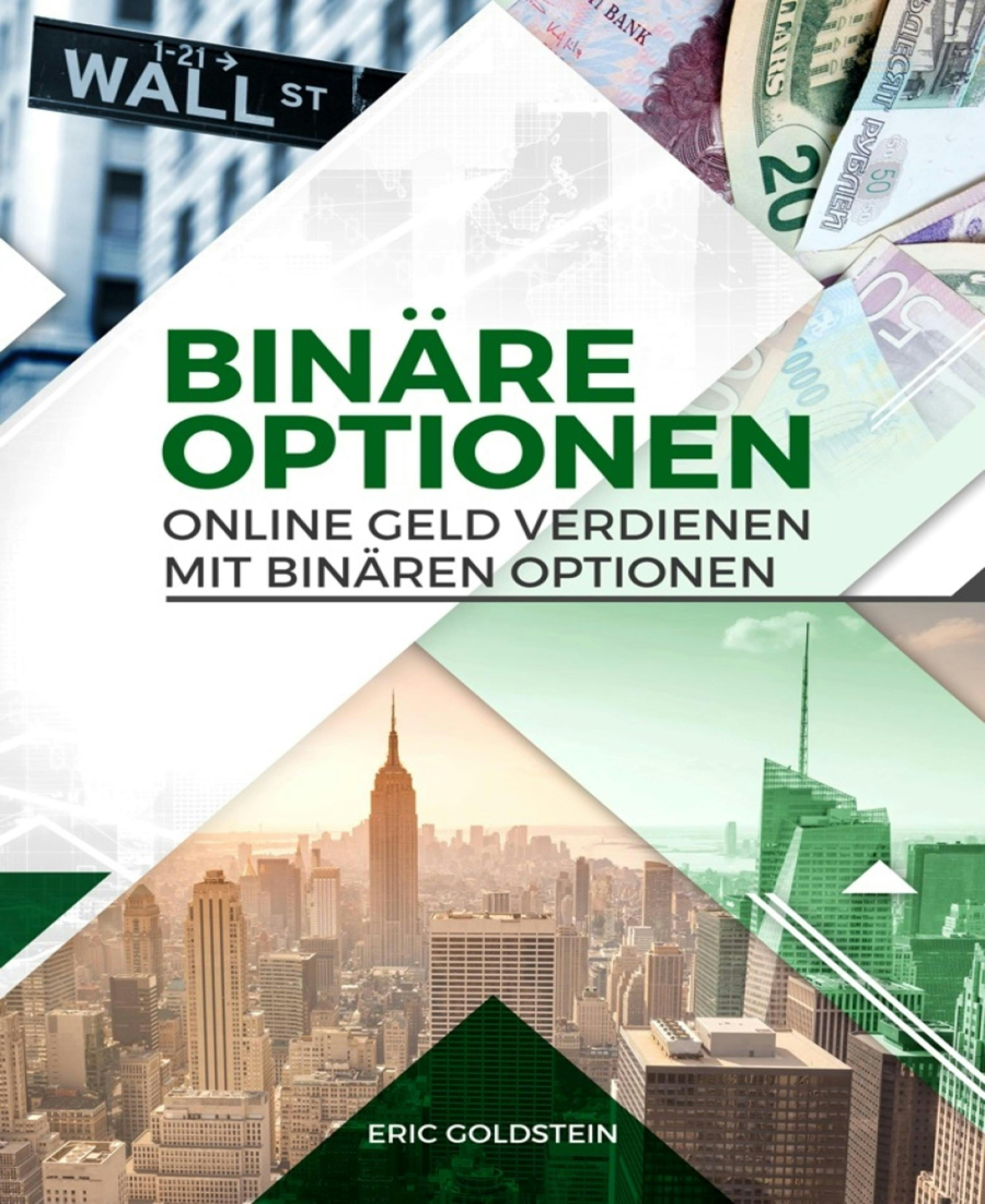 Online Geld verdienen mit Binären Optionen: (Trading, Binäre Optionen für Anfänger, Aktienhandel, Aktien, Geld verdienen, Online Business) - Eric Goldstein