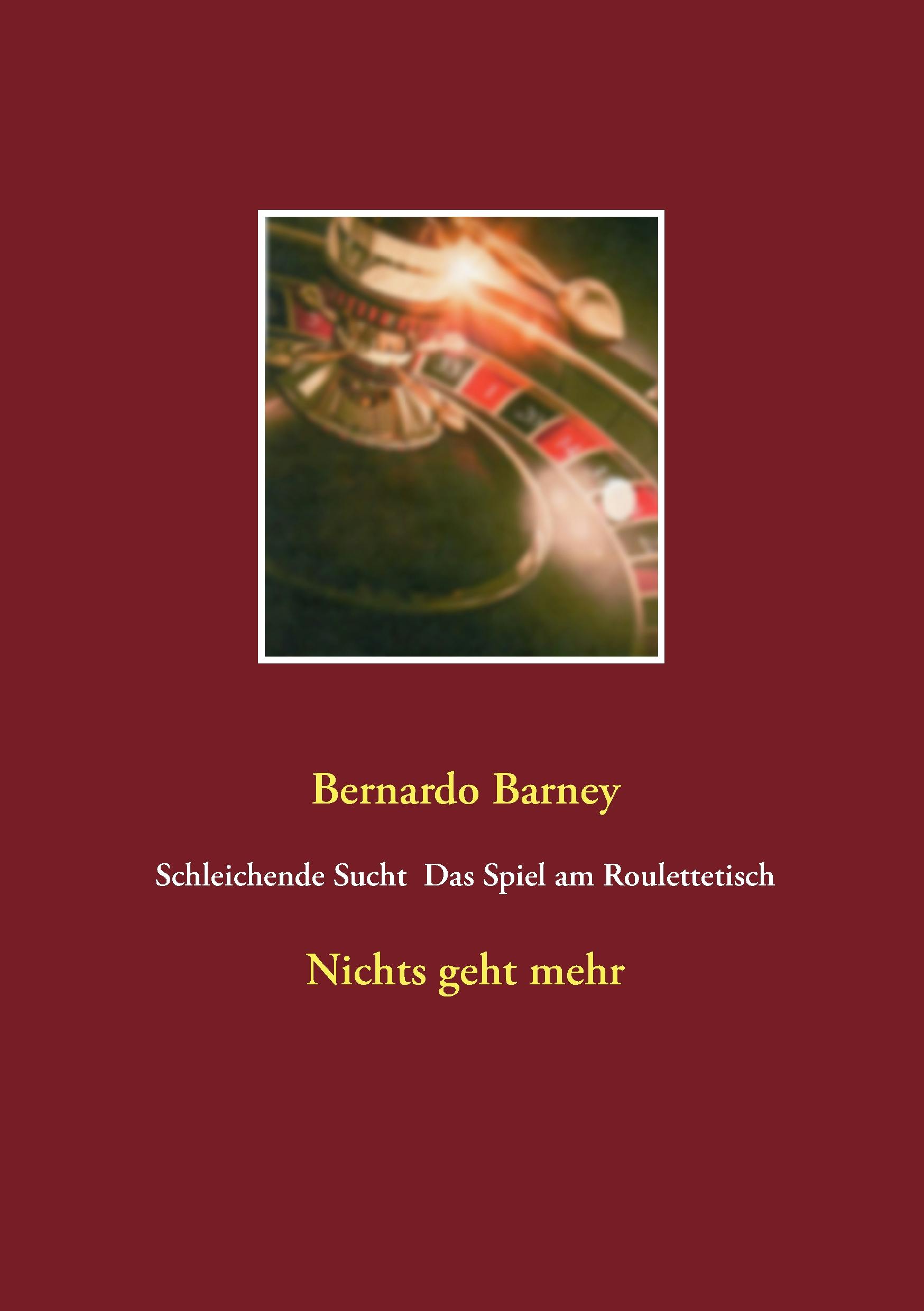 Schleichende Sucht - Das Spiel am Roulettetisch - Bernardo Barney