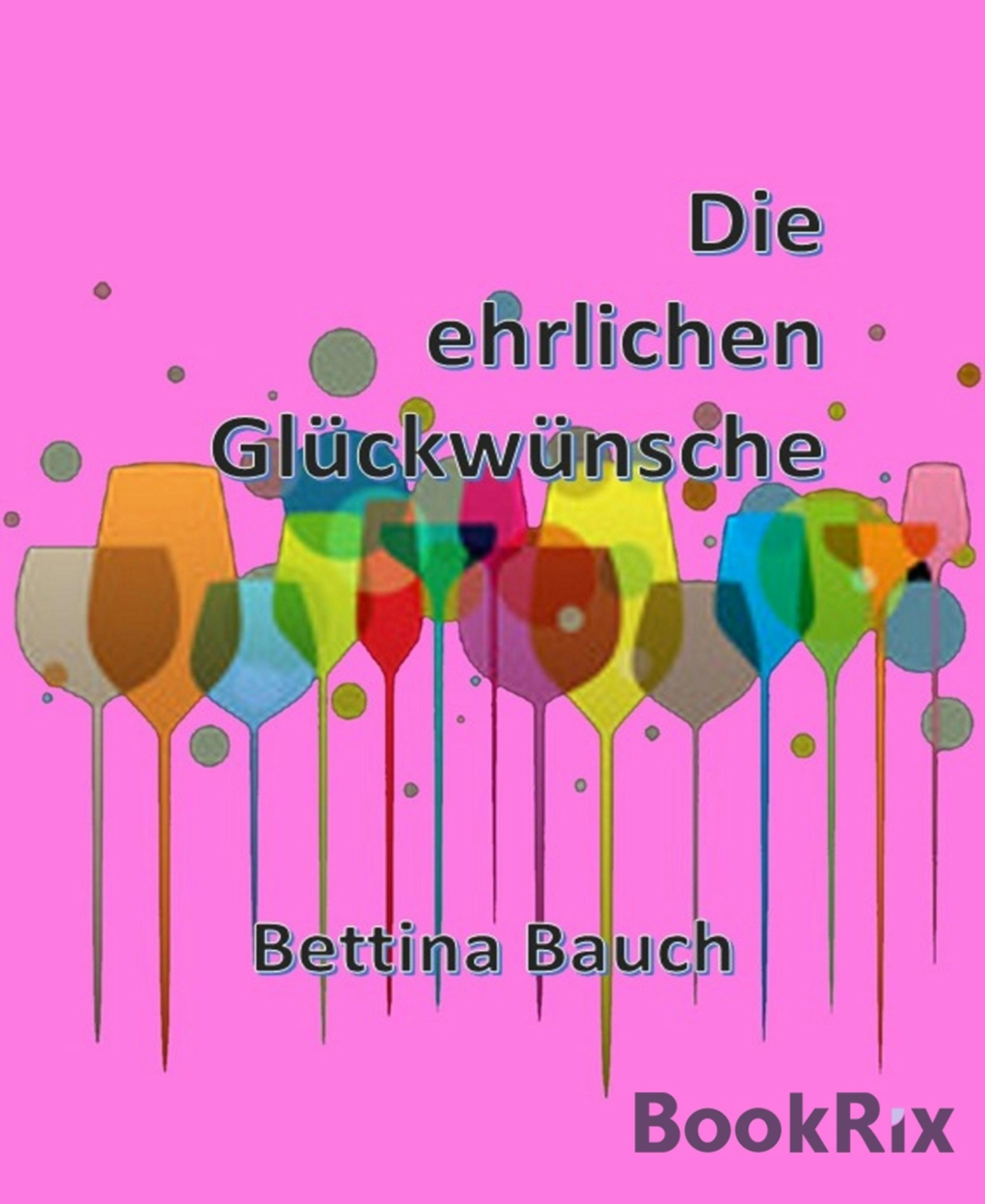 Die ehrlichen Glückwünsche - Bettina Bauch