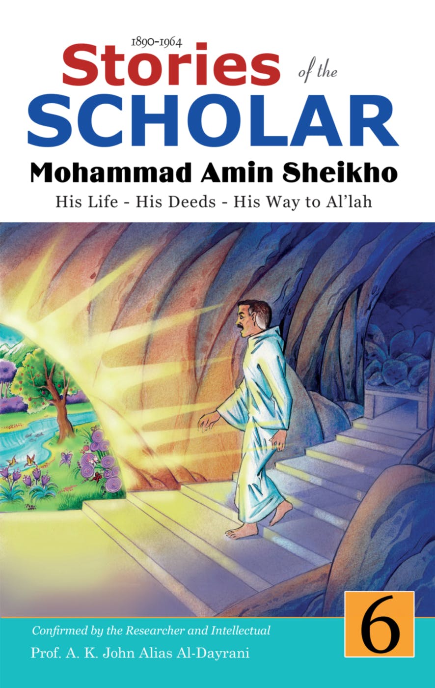 Stories of the Scholar Mohammad Amin Sheikho - Part Six: His Life, His Deeds, His Way to Al'lah - A. K. John Alias Al-Dayrani, Mohammad Amin Sheikho