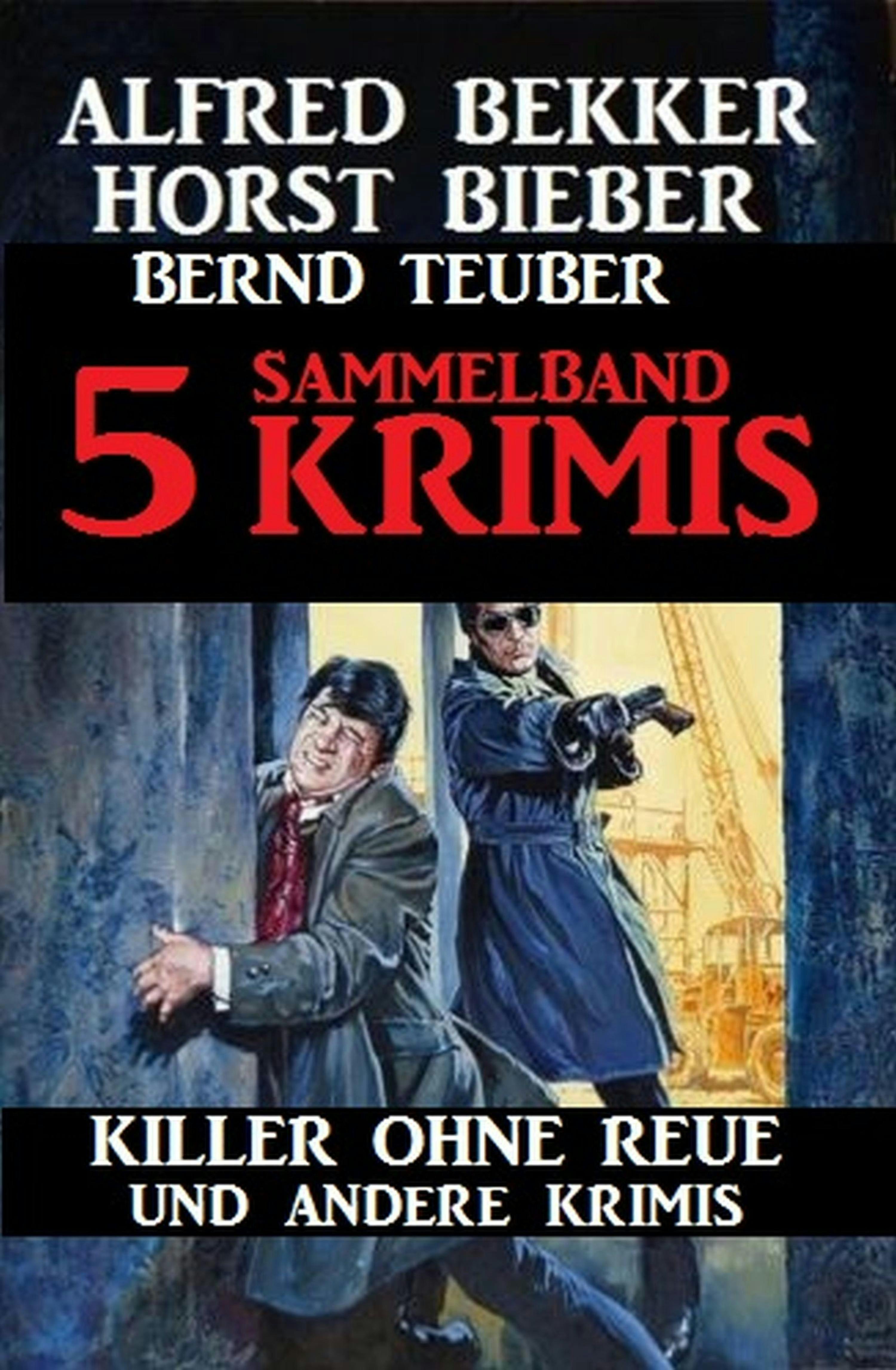 Sammelband 5 Krimis - Killer ohne Reue und andere Krimis - Alfred Bekker, Bernd Teuber, Horst Bieber