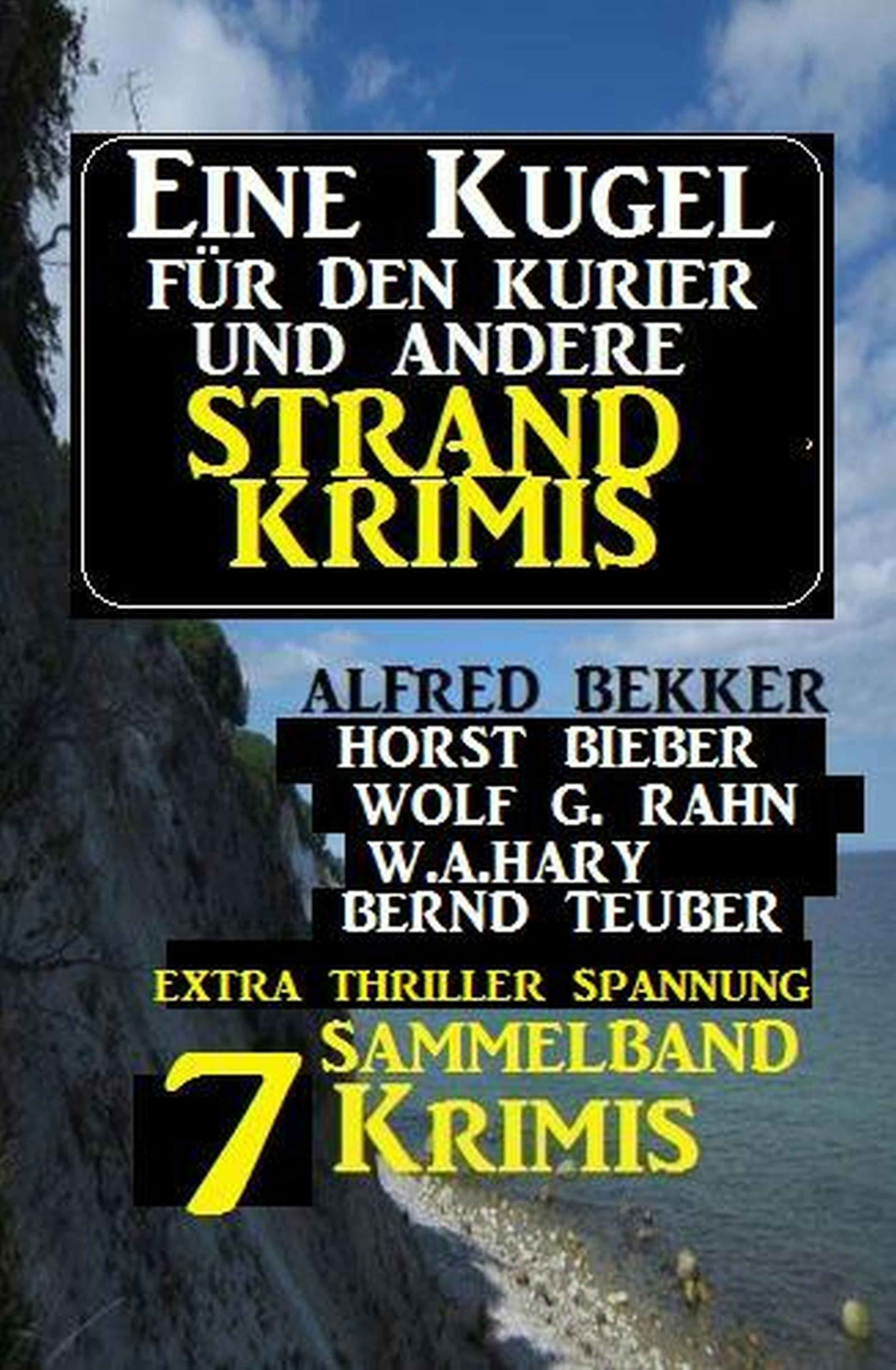 Sammelband 7 Krimis: Eine Kugel für den Kurier und andere Strand-Krimis - Wolf G. Rahn, Alfred Bekker, W. A. Hary, Bernd Teuber, Horst Bieber