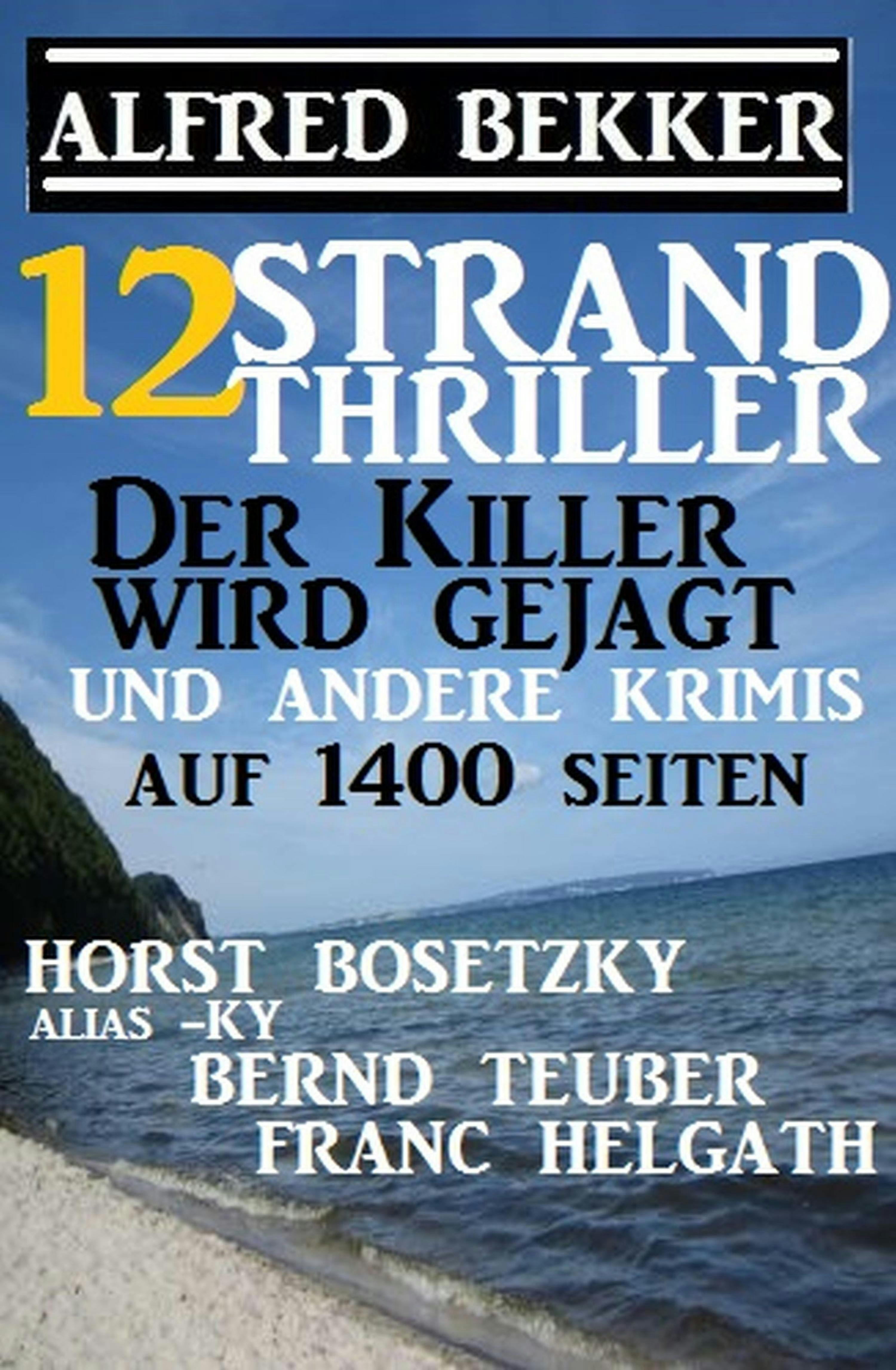 12 Strand Thriller: Der Killer wird gejagt und andere Krimis auf 1400 Seiten - Alfred Bekker, Horst Bosetzky, Franc Helgath, Bernd Teuber