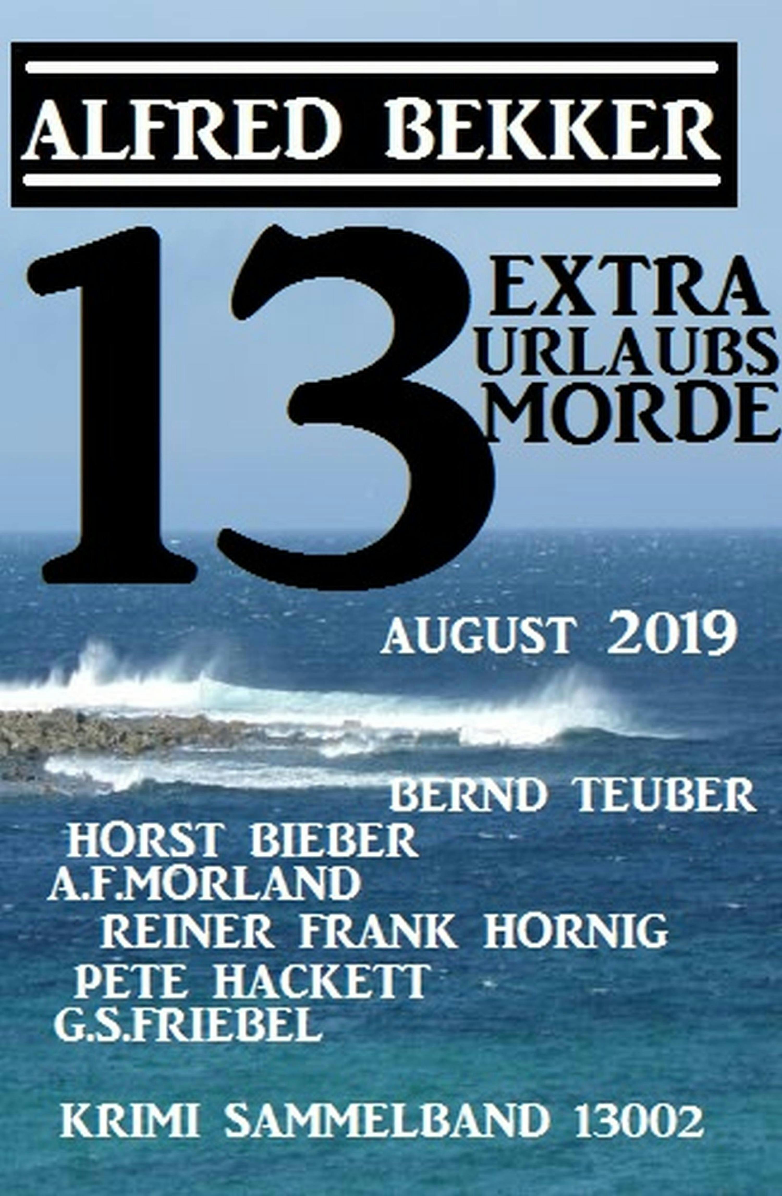 13 Extra Urlaubsmorde August 2019 Krimi Sammelband 13002 - Reiner Frank Hornig, Alfred Bekker, G. S. Friebel, A. F. Morland, Bernd Teuber, Pete Hackett, Horst Bieber