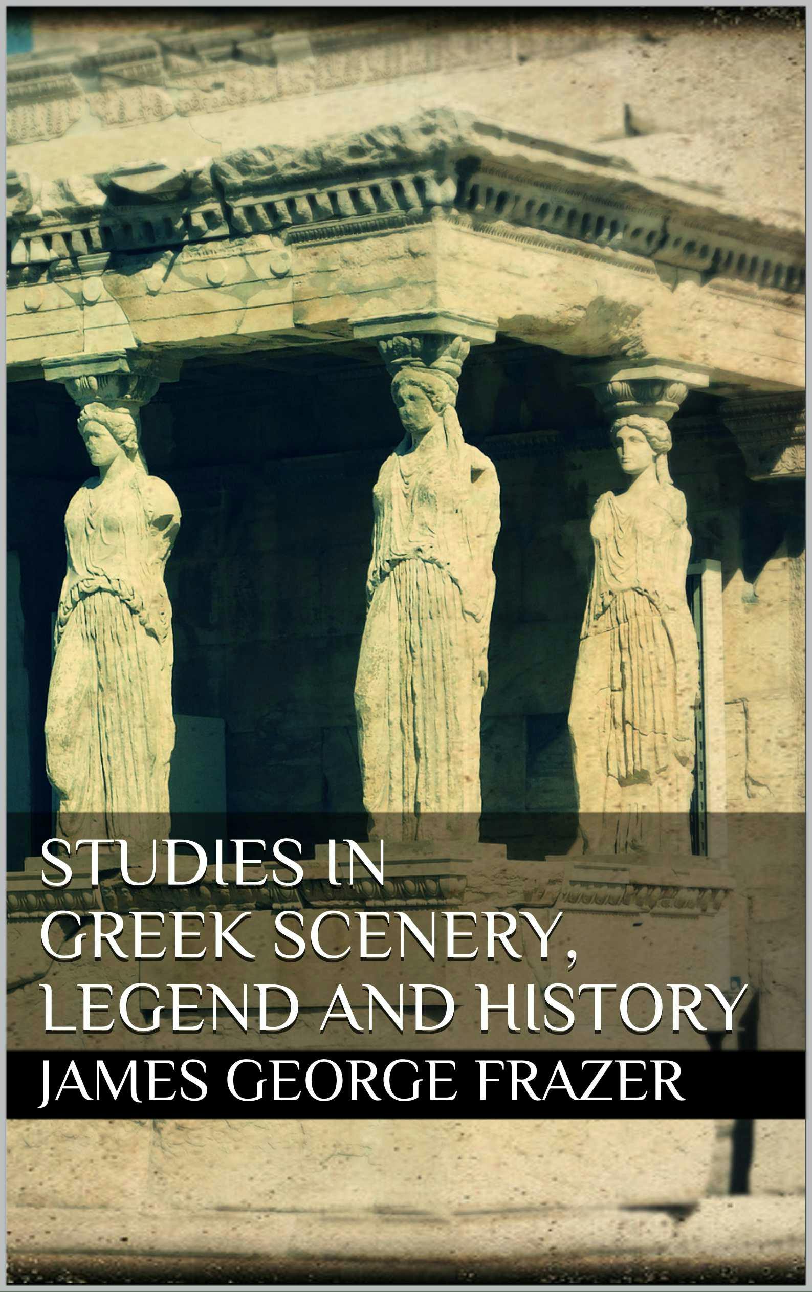 Studies in Greek Scenery, Legend and History - James George Frazer