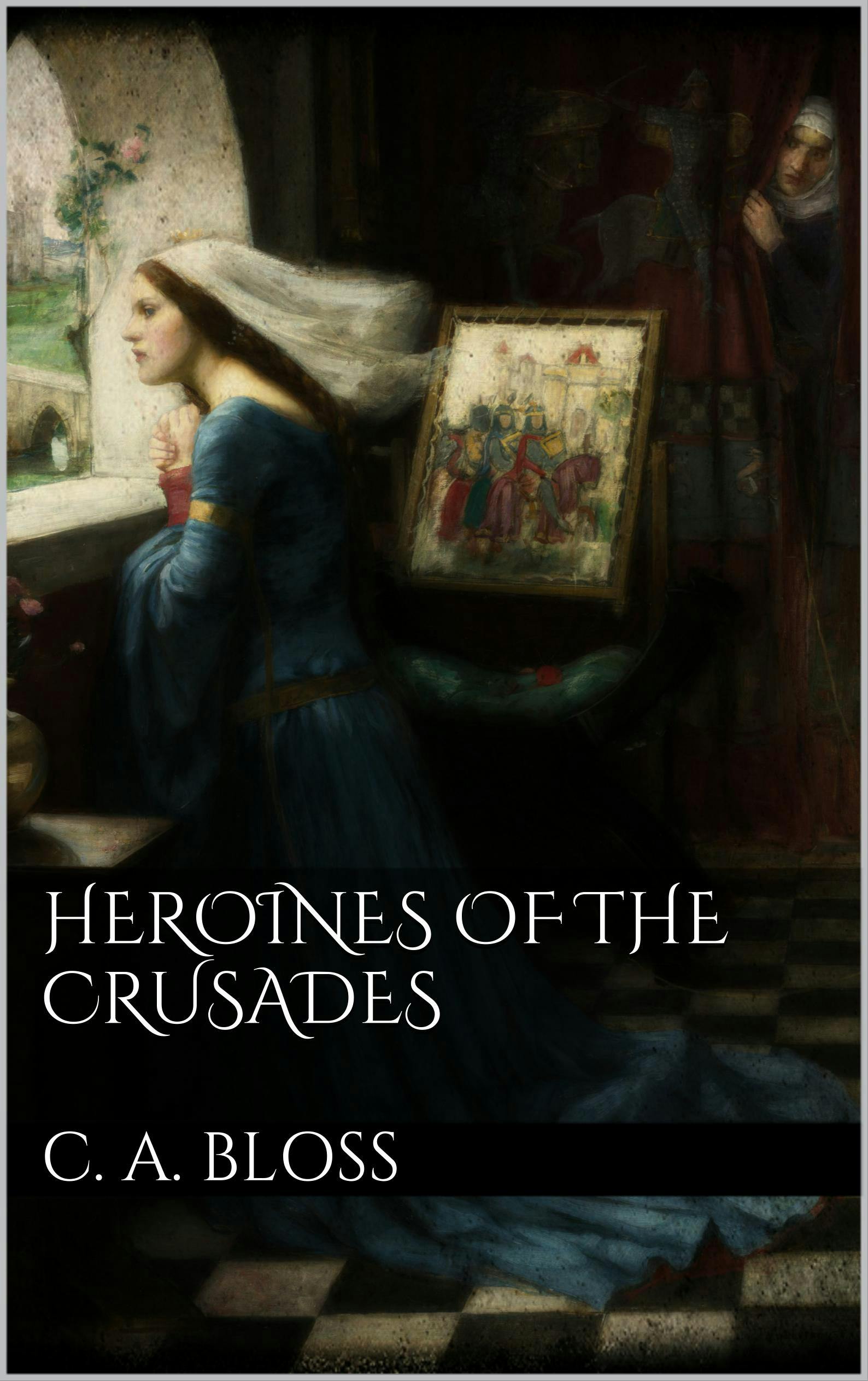Heroines of the Crusades - C. A. Bloss