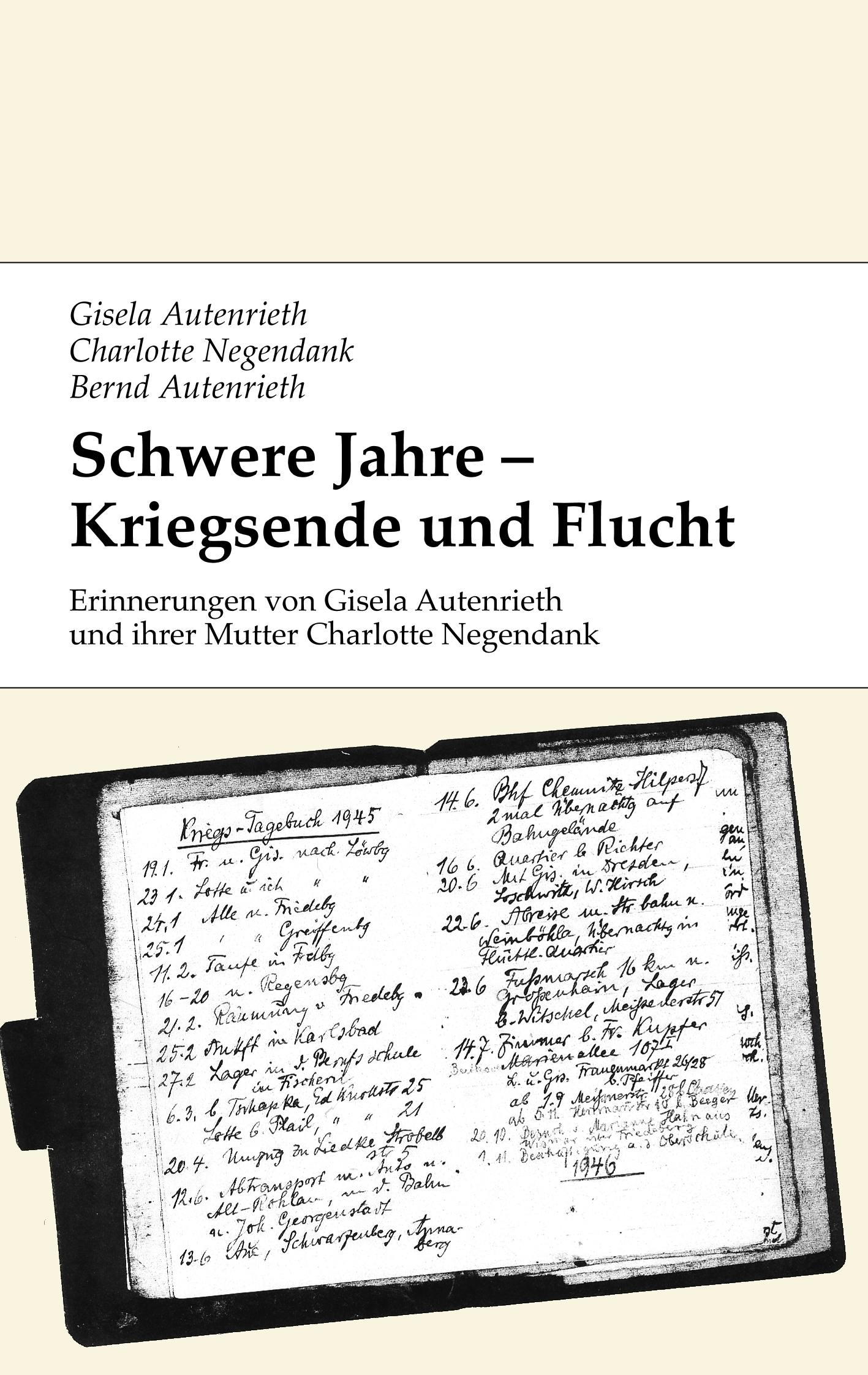 Schwere Jahre - Kriegsende und Flucht - Gisela Autenrieth, Charlotte Negendank, Bernd Autenrieth