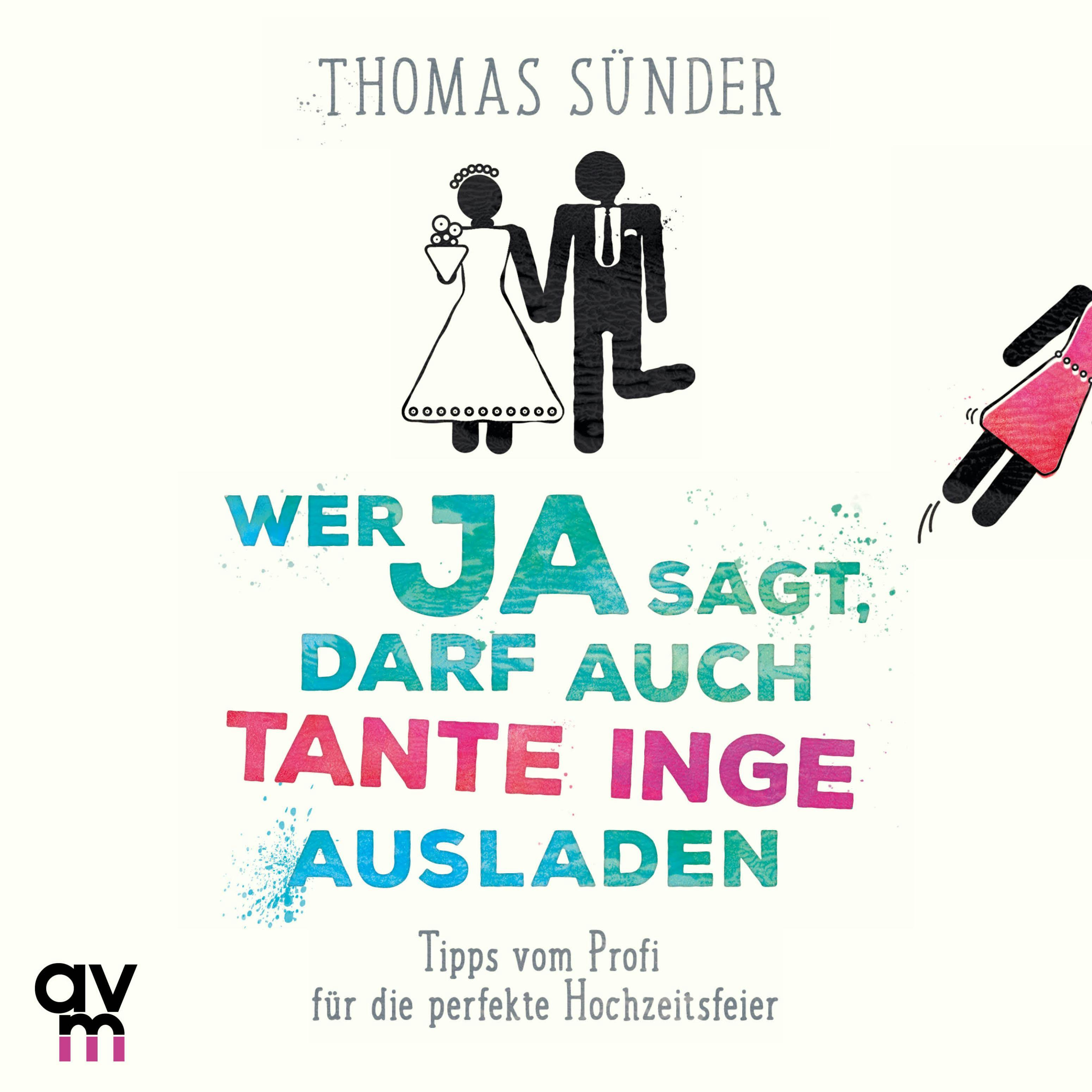 Wer Ja sagt, darf auch Tante Inge ausladen: Tipps vom Profi für die perfekte Hochzeitsfeier - Thomas Sünder