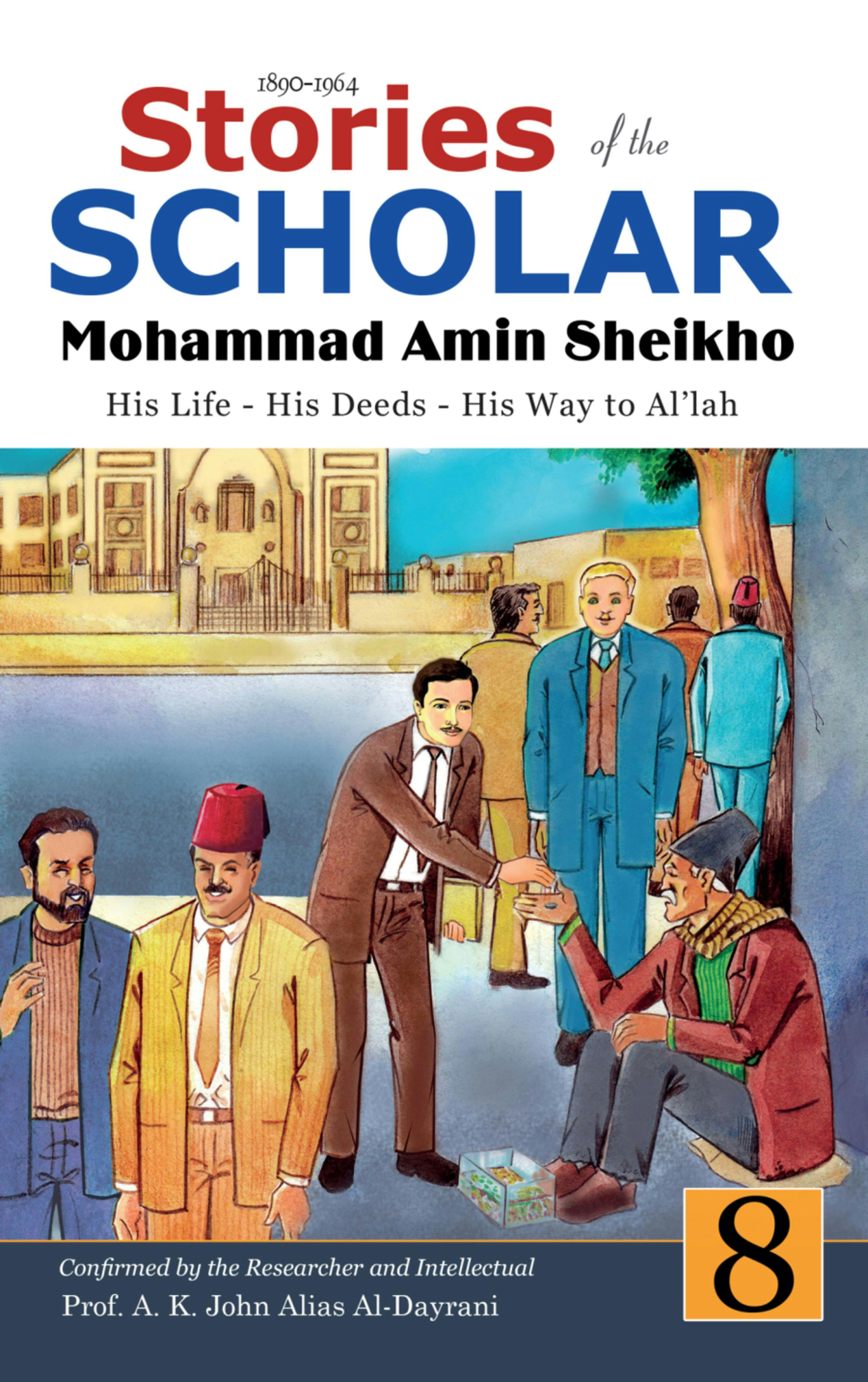 Stories of the Scholar Mohammad Amin Sheikho - Part Eight: His Life, His Deeds, His Way to Al'lah - A. K. John Alias Al-Dayrani, Mohammad Amin Sheikho