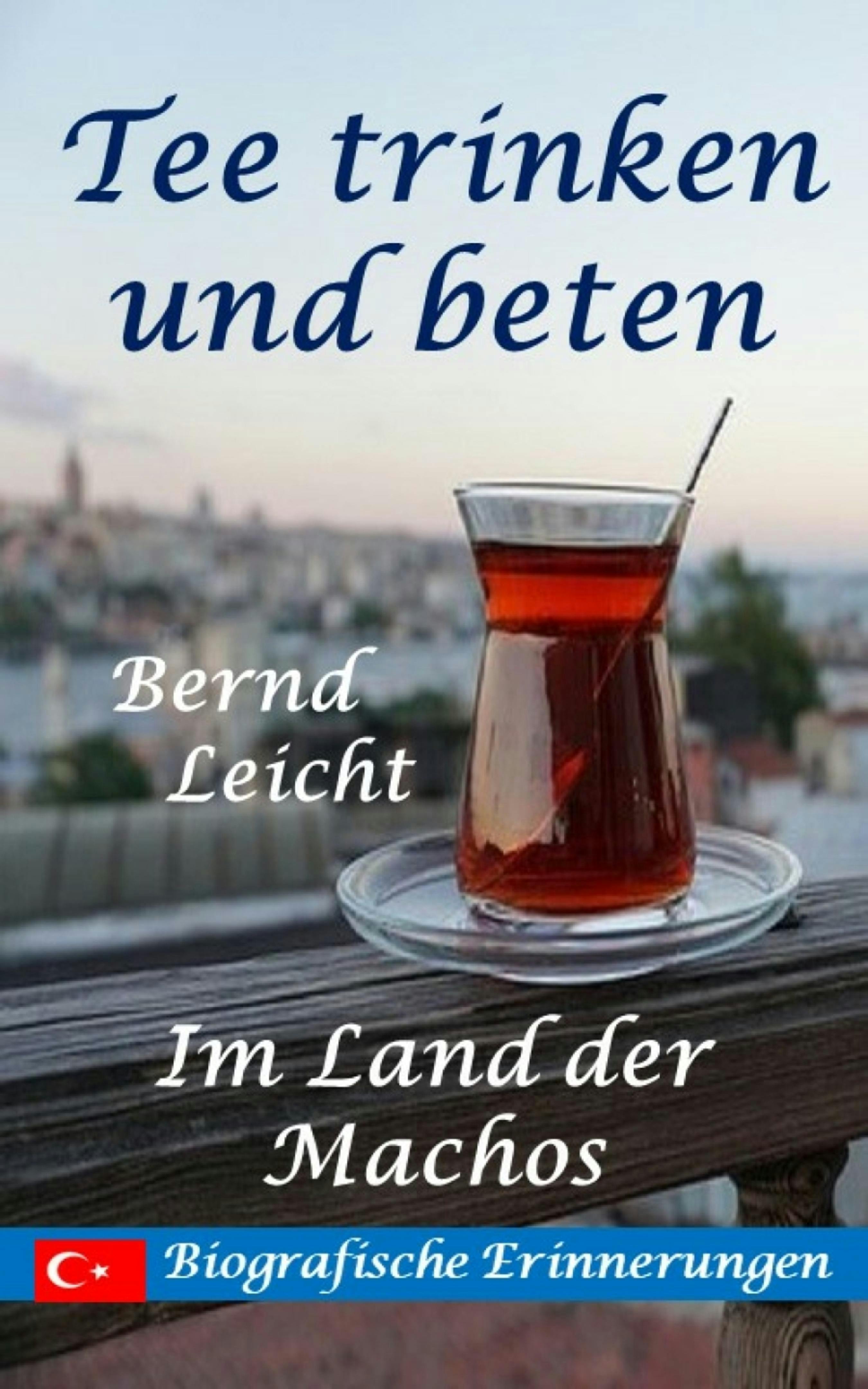 Tee trinken und beten: Im Land der Machos - Bernd Leicht