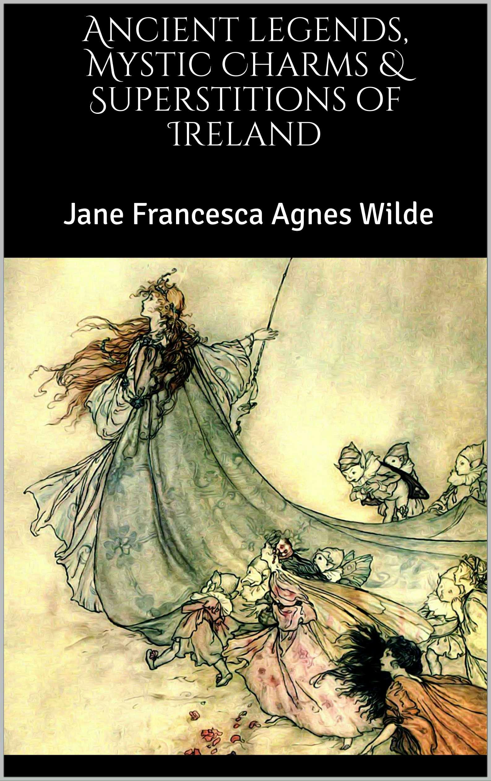 Ancient legends, Mystic Charms & Superstitions of Ireland - Jane Francesca Agnes Wilde