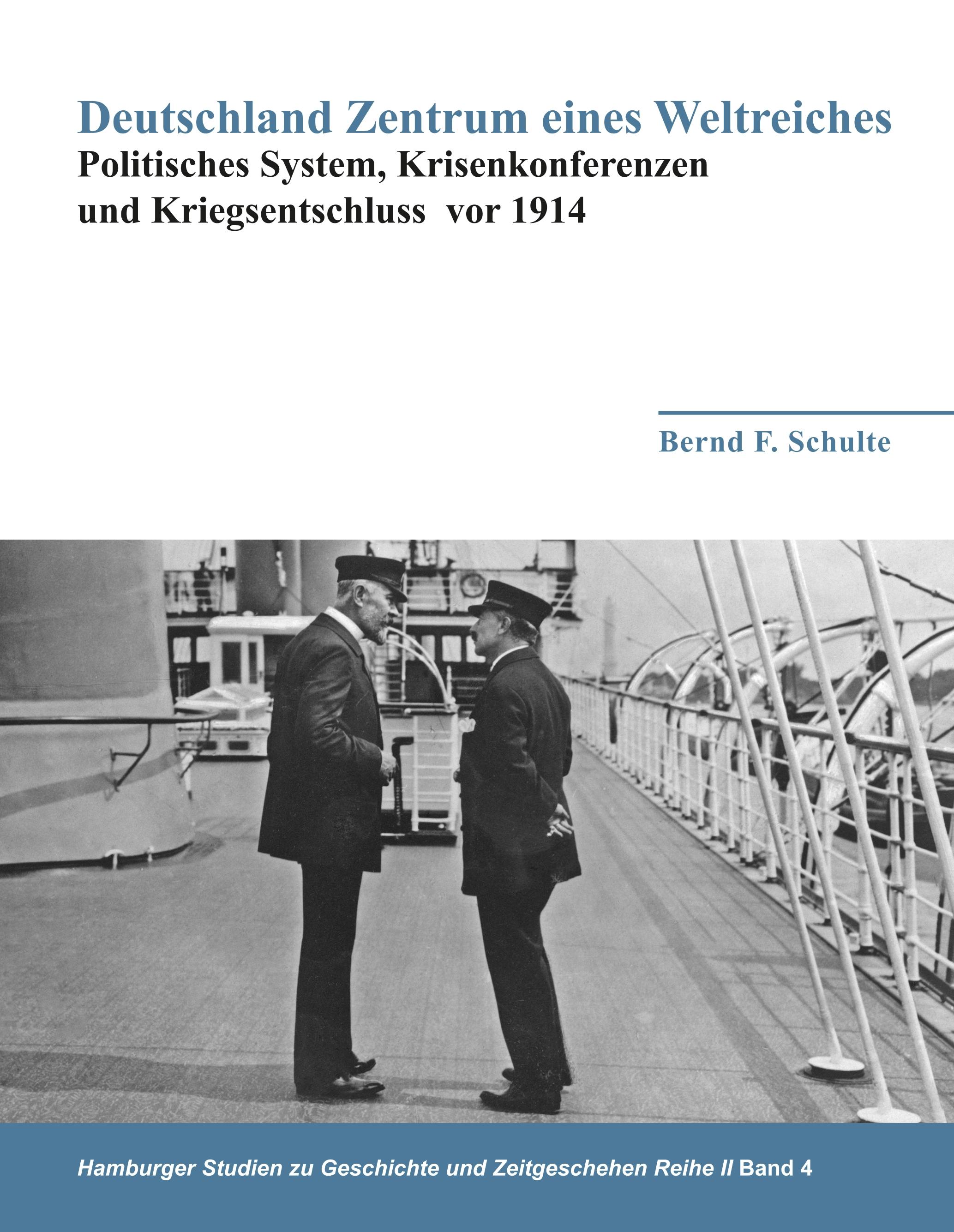 Deutschland Zentrum eines Weltreiches - Politisches System, Krisenkonferenzen und Kriegsentschluss vor 1914 - Bernd F. Schulte