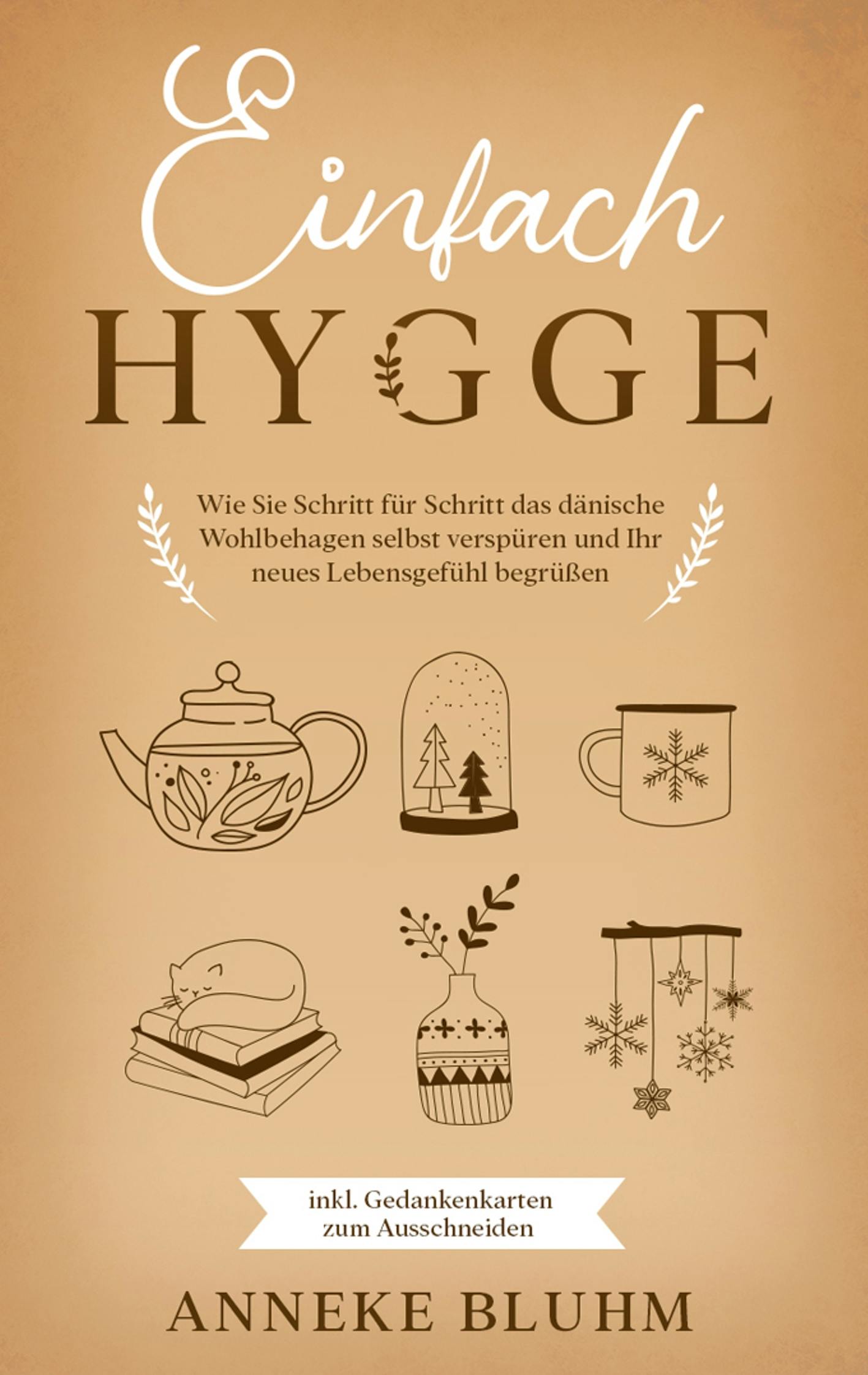 Einfach Hygge: Wie Sie Schritt für Schritt das dänische Wohlbehagen selbst verspüren und Ihr neues Lebensgefühl begrüßen - inkl. Gedankenkarten zum Ausschneiden - Anneke Bluhm