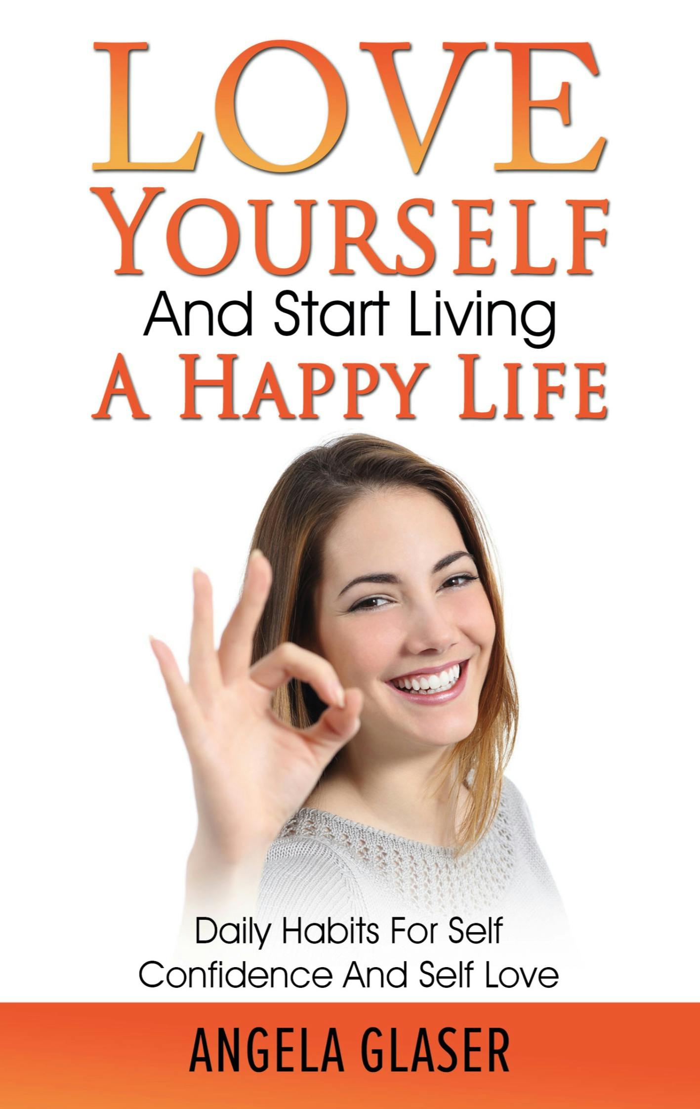 Love Yourself And Start Living A Happy Life - Angela Glaser