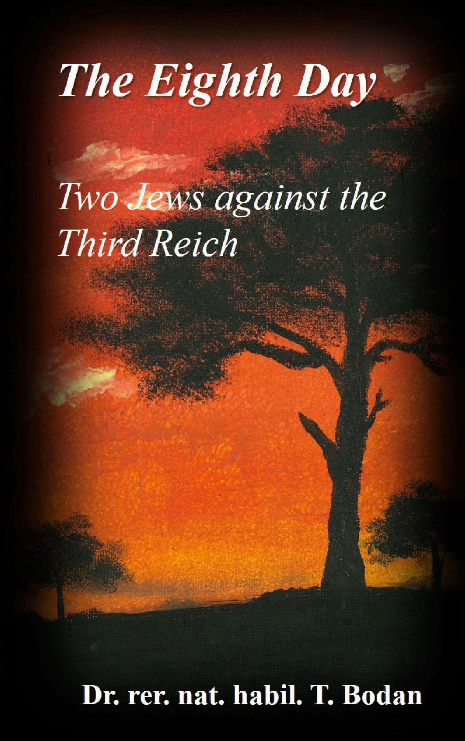 The Eighth Day - Two Jews against The Third Reich - Dr. rer. nat. habil. Tim Bodan