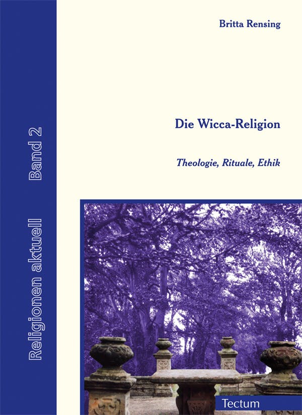 Die Wicca-Religion: Theologie, Rituale, Ethik - Britta Rensing