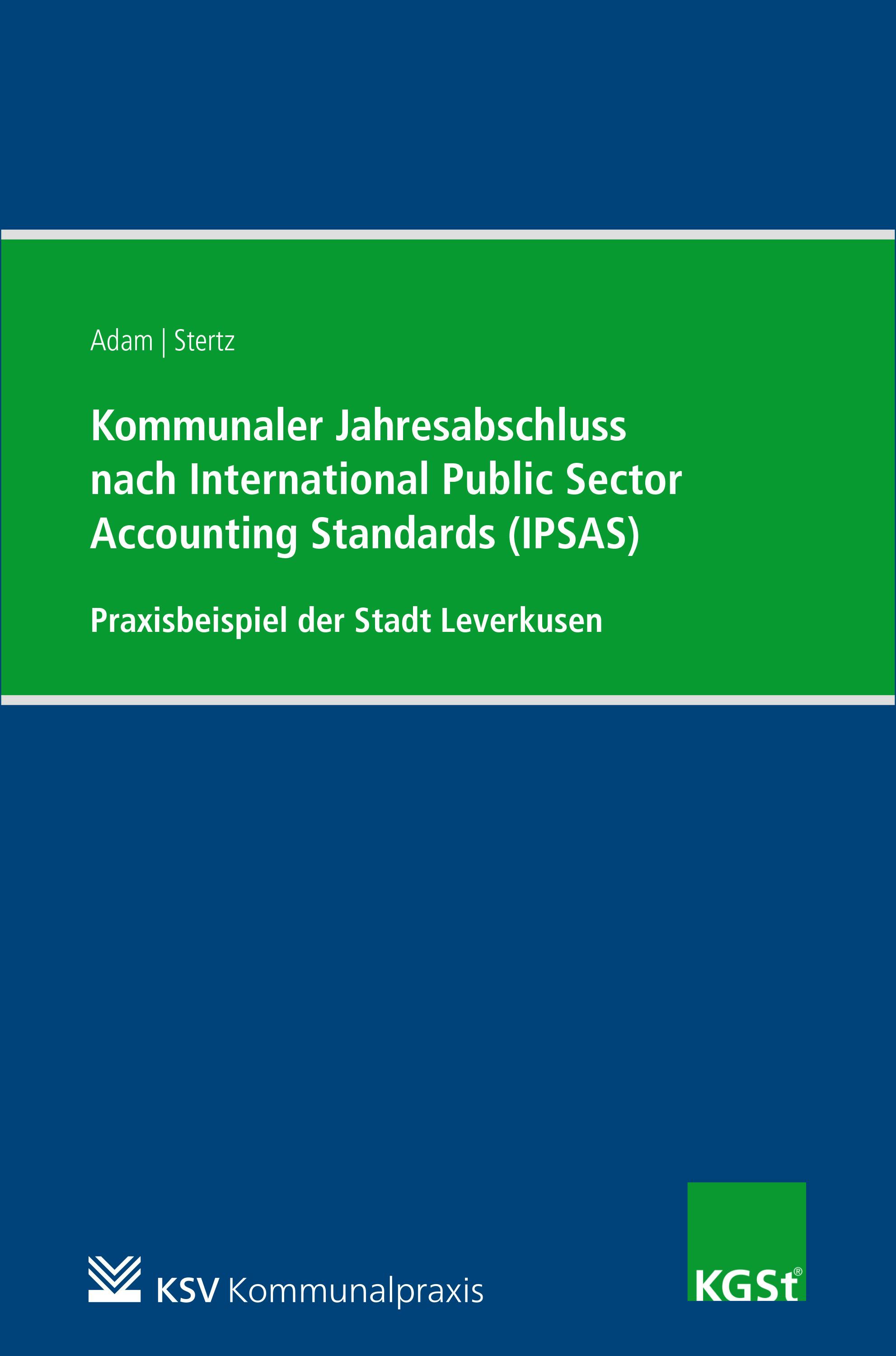 Kommunaler Jahresabschluss nach International Public Sector Accounting Standards (IPSAS) am Beispiel der Stadt Leverkusen - Berit Adam, Andrea Stertz