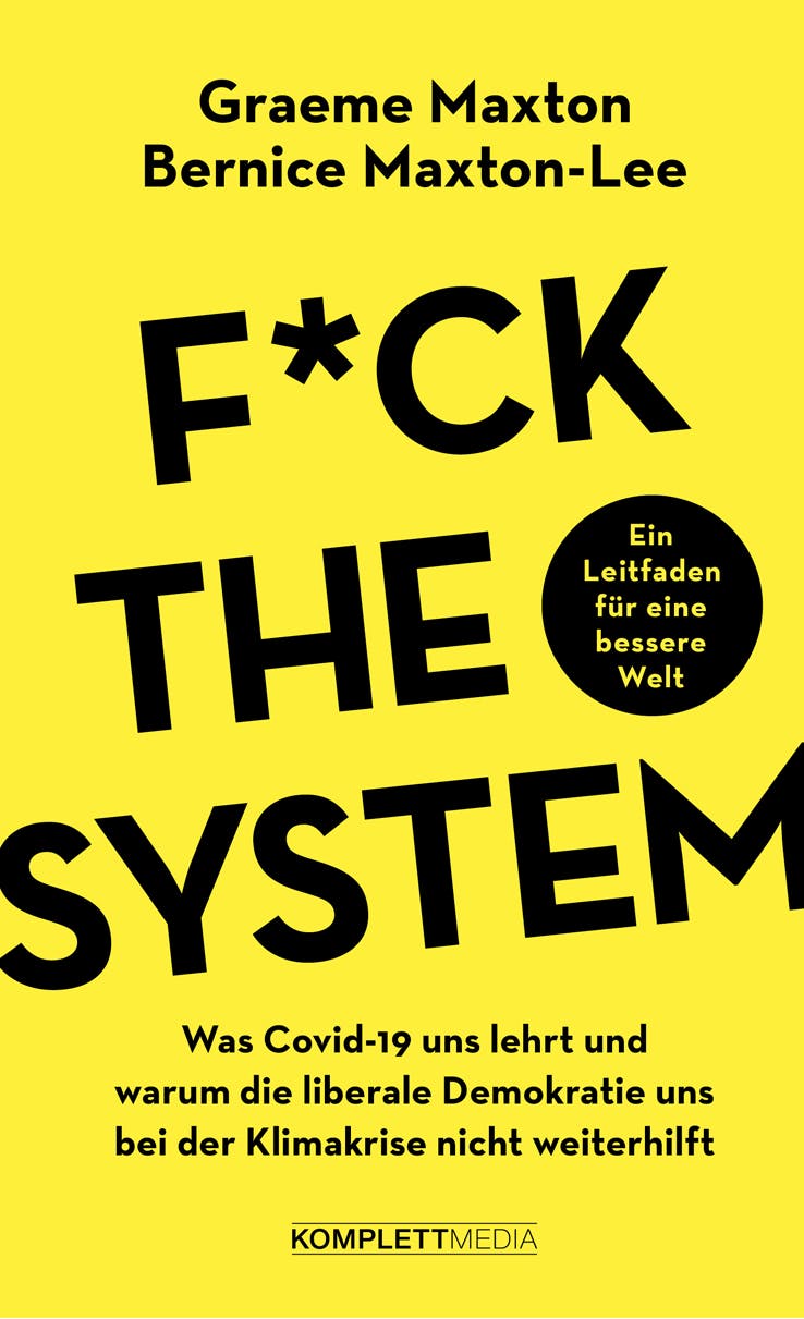 Fuck the system: Was Covid-19 uns lehrt und warum die liberale Demokratie uns bei der Klimakrise nicht weiterhilft - Graeme Maxton, Bernice Maxton-Lee