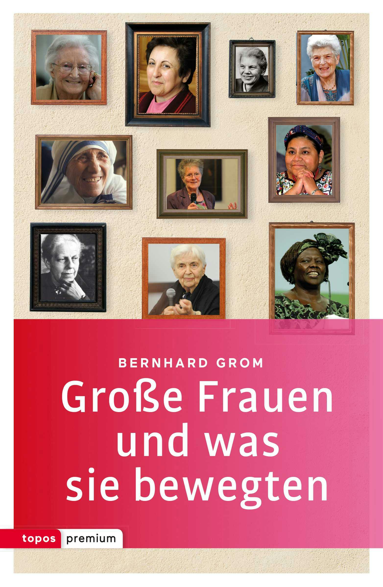 Große Frauen und was sie bewegten: 17 Porträts - Bernhard Grom
