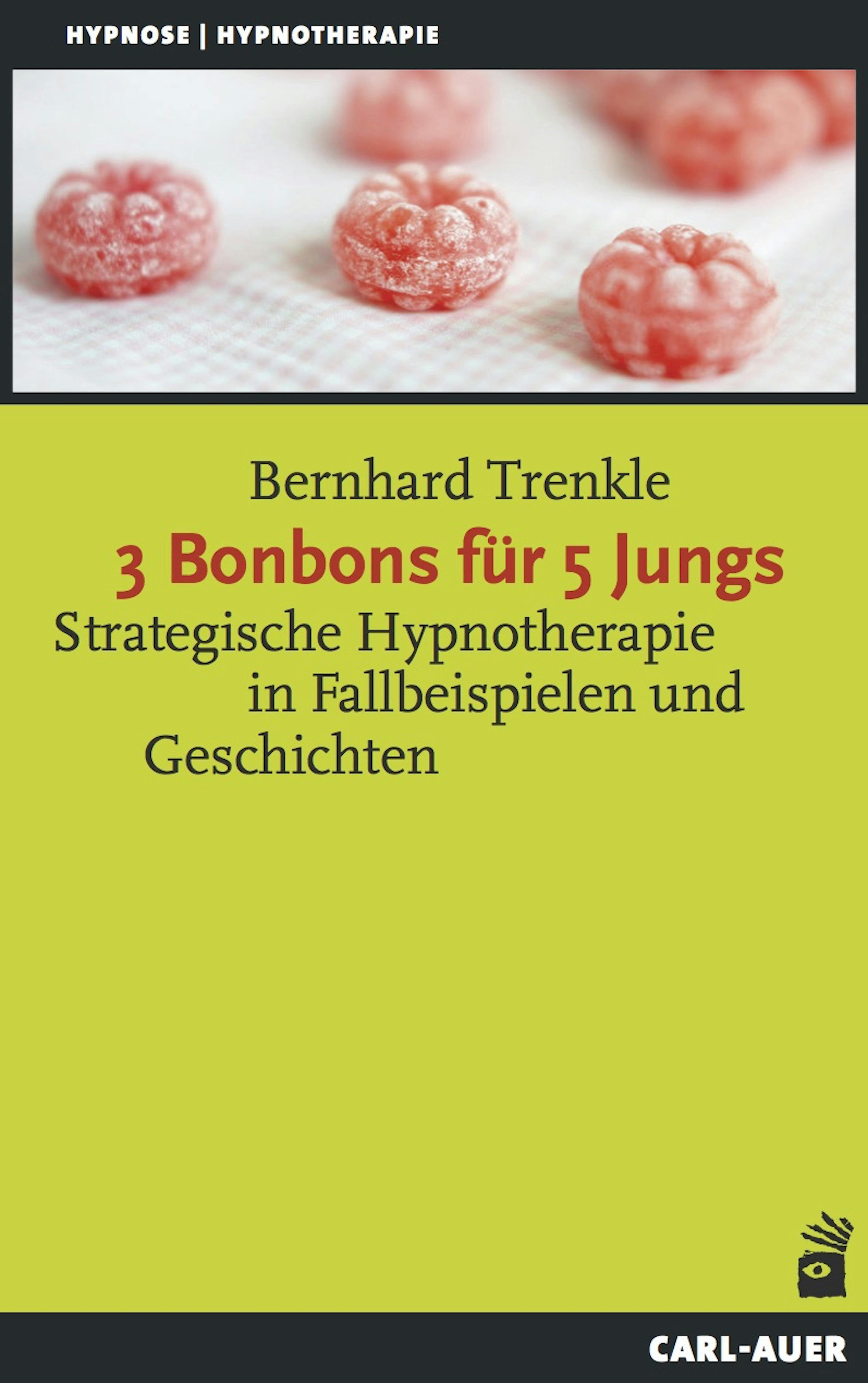 3 Bonbons für 5 Jungs: Strategische Hypnotherapie in Fallbeispielen und Geschichten - Bernhard Trenkle