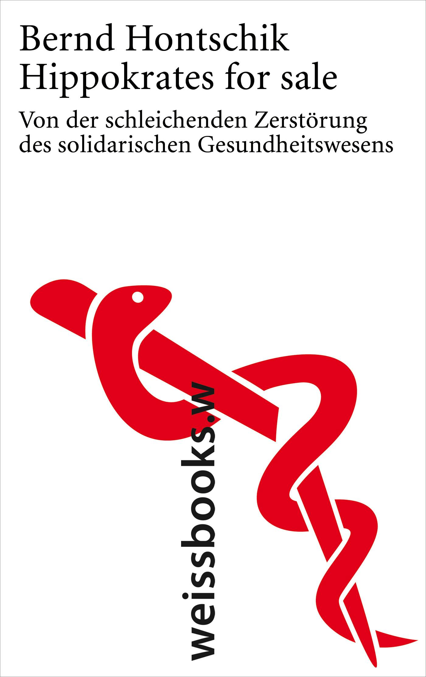 Hippokrates for sale: Von der schleichenden Zerstörung des solidarischen Gesundheitswesens - Bernd Hontschik