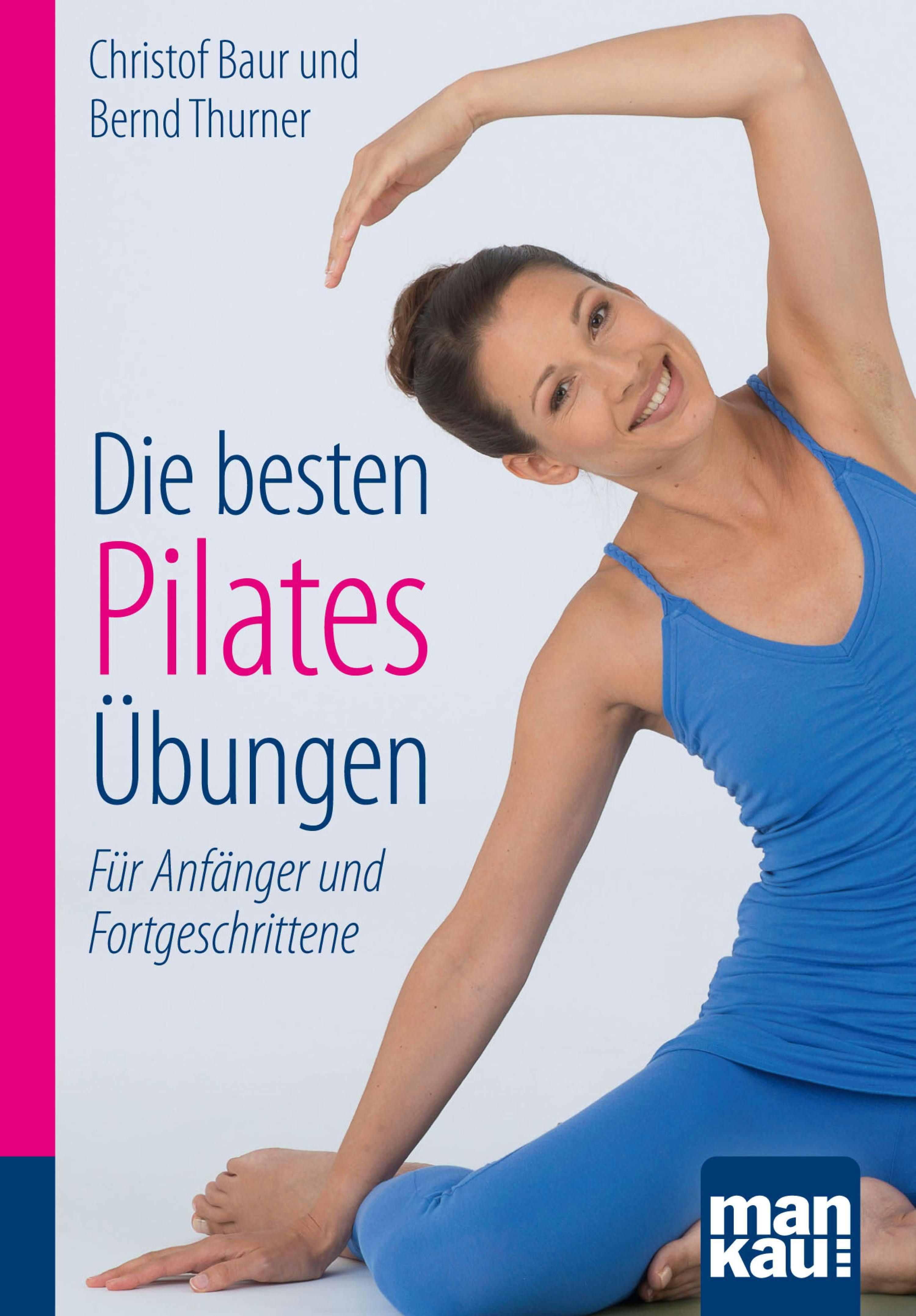 Die besten Pilates-Übungen. Kompakt-Ratgeber: Für Anfänger und Fortgeschrittene - Bernd Thurner, Christof Baur