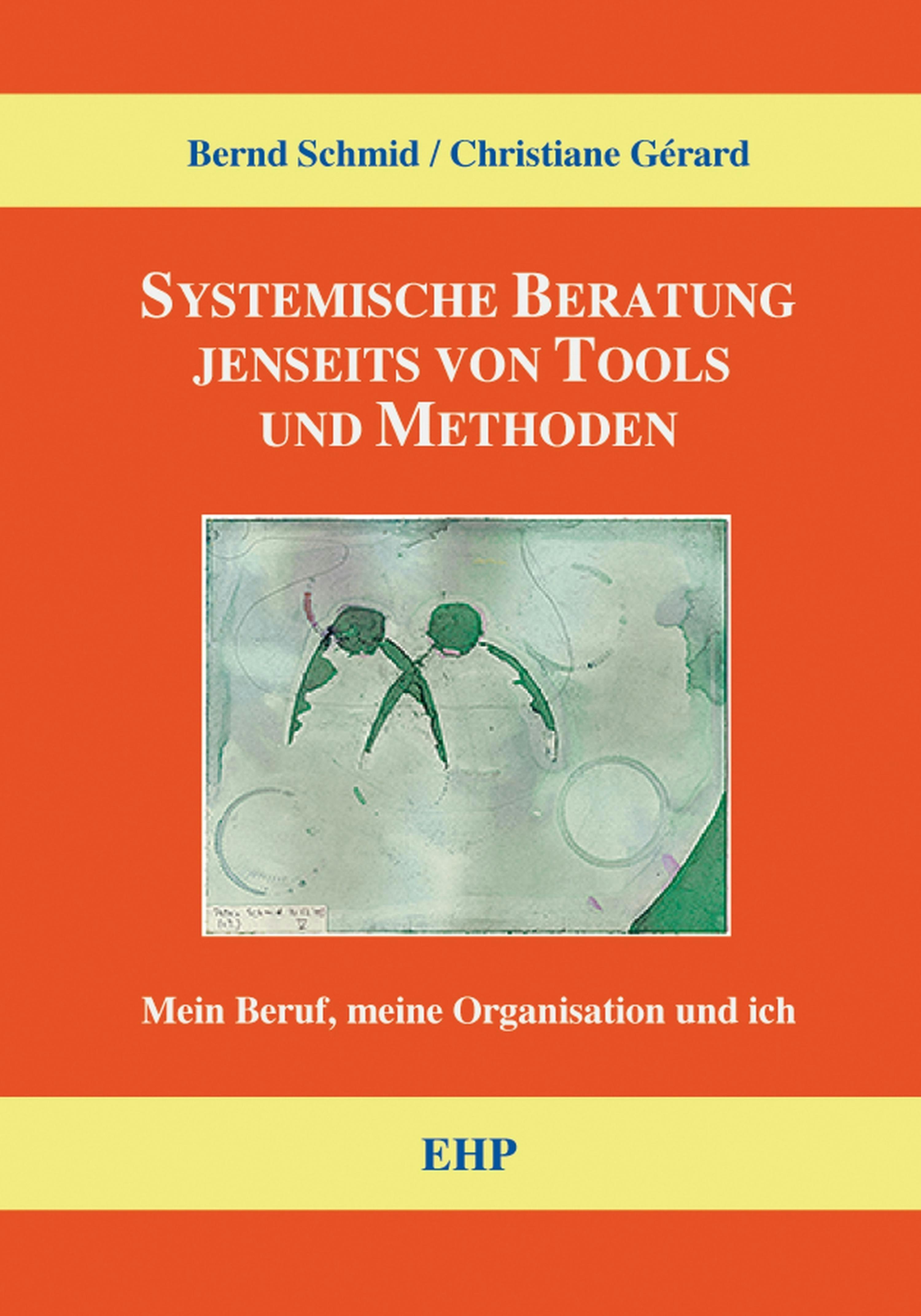 Systemische Beratung jenseits von Tools und Methoden: Mein Beruf, meine Organisation und ich - Christiane Gérard, Bernd Schmid