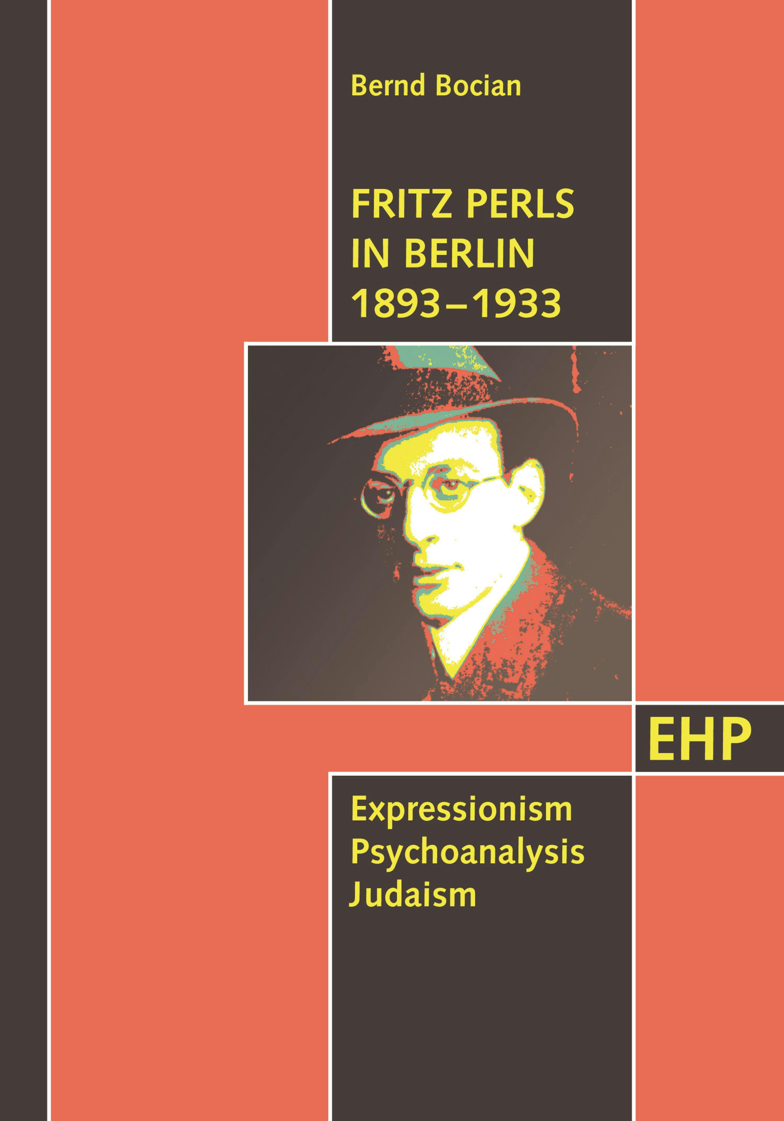 Fritz Perls in Berlin 1893 - 1933: Expressionism Psychoanalysis Judaism - Bernd Bocian