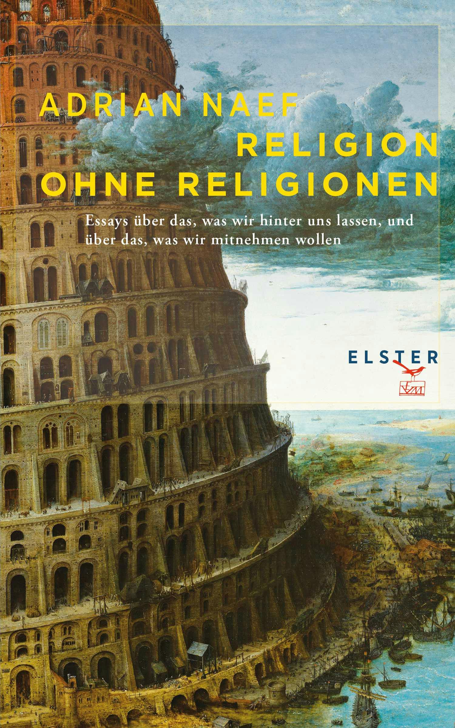 Religion ohne Religionen: Essays über das, was wir hinter uns lassen, und über das, was wir mitnehmen wollen - Adrian Naef