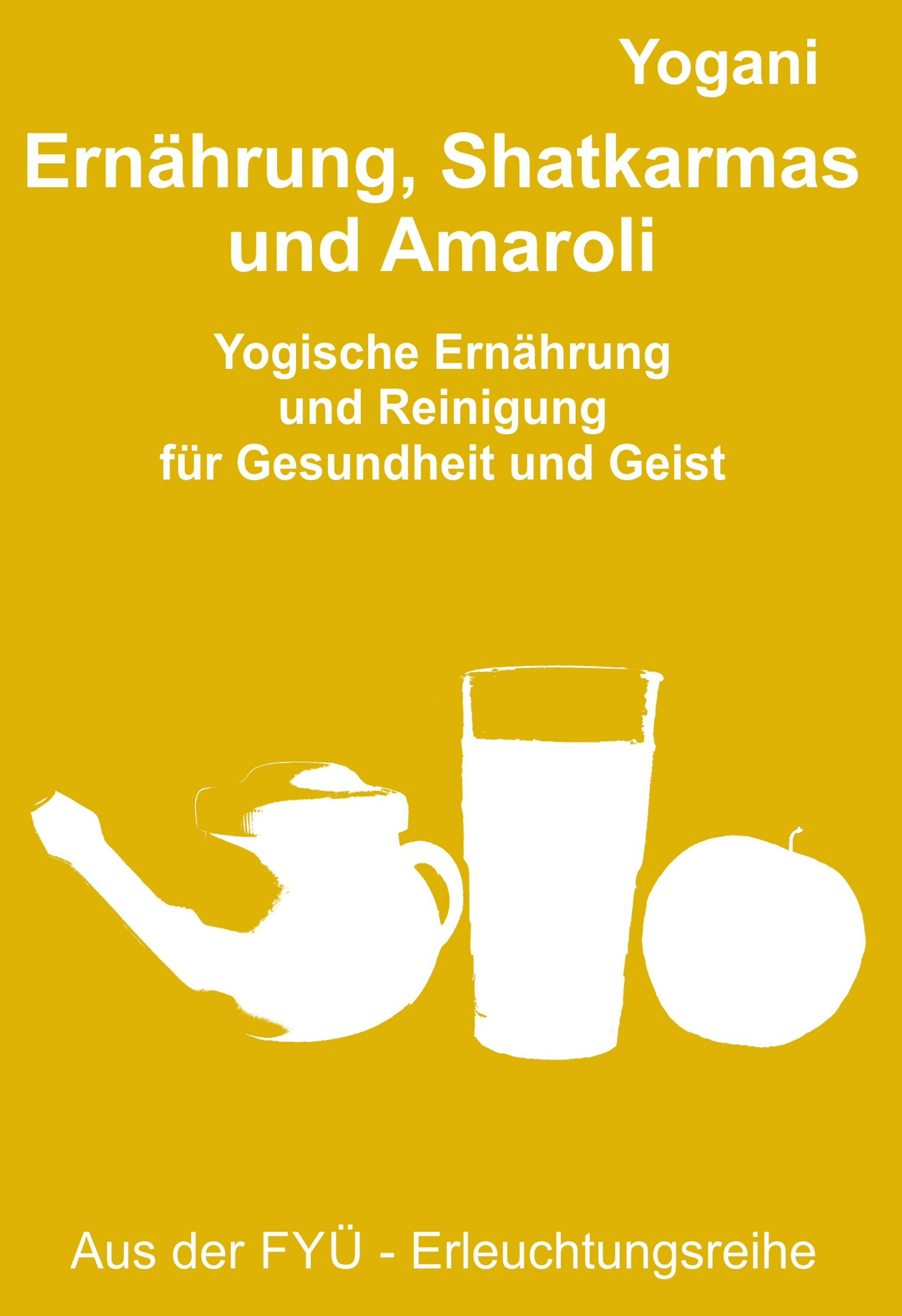 Ernährung, Shatkarmas und Amaroli: Yogische Ernährung und Reinigung für Gesundheit und Geist - Yogani, Bernd Prokop