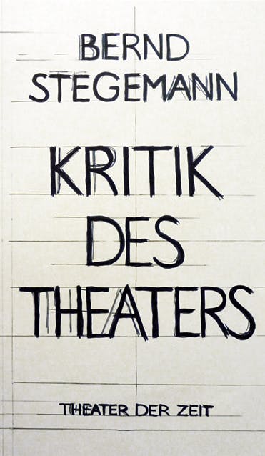 Bernd Stegemann - Kritik des Theaters - Bernd Stegemann