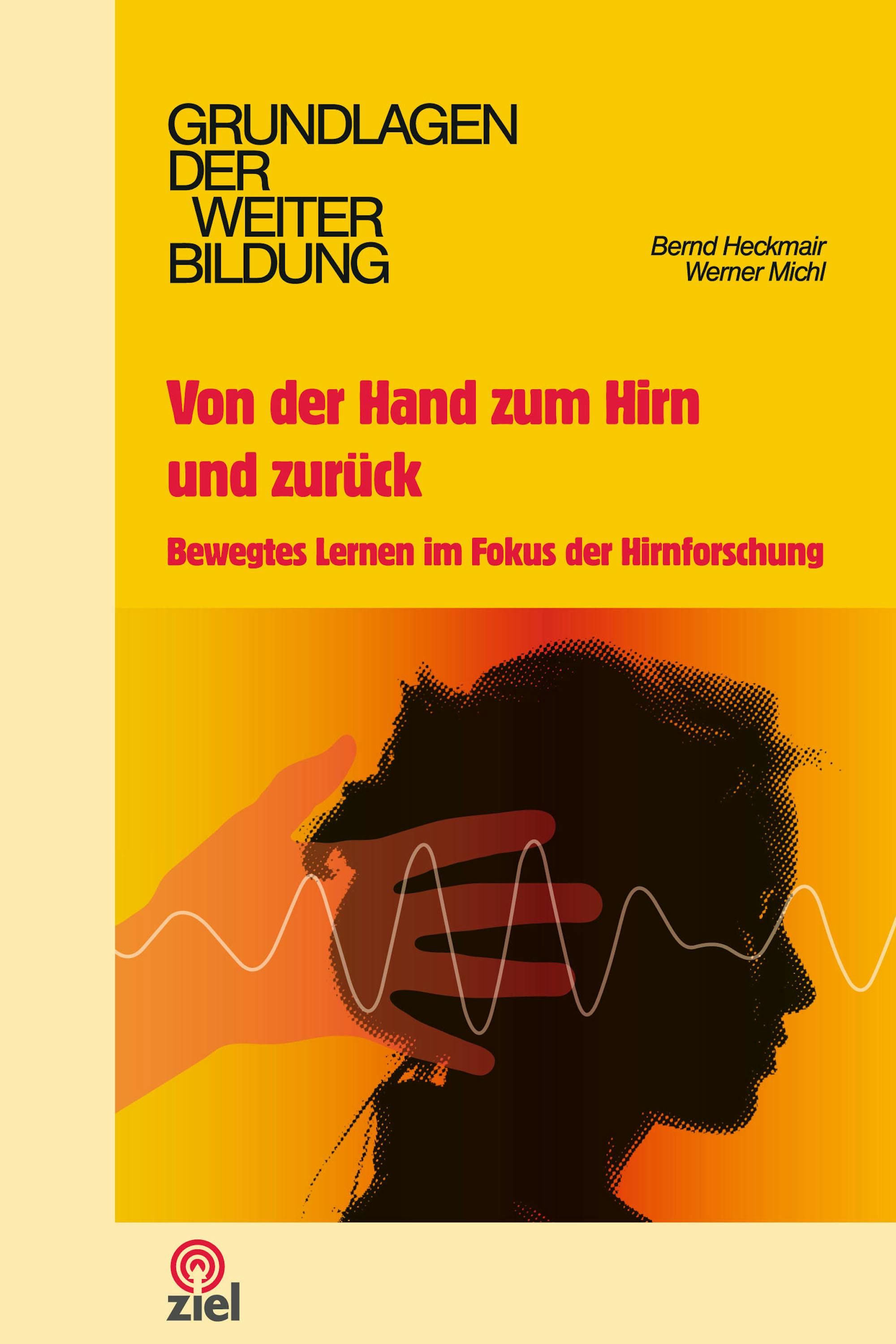 Von der Hand zum Hirn und zurück: Bewegtes Lernen im Fokus der Hirnforschung - Bernd Heckmair, Werner Michl