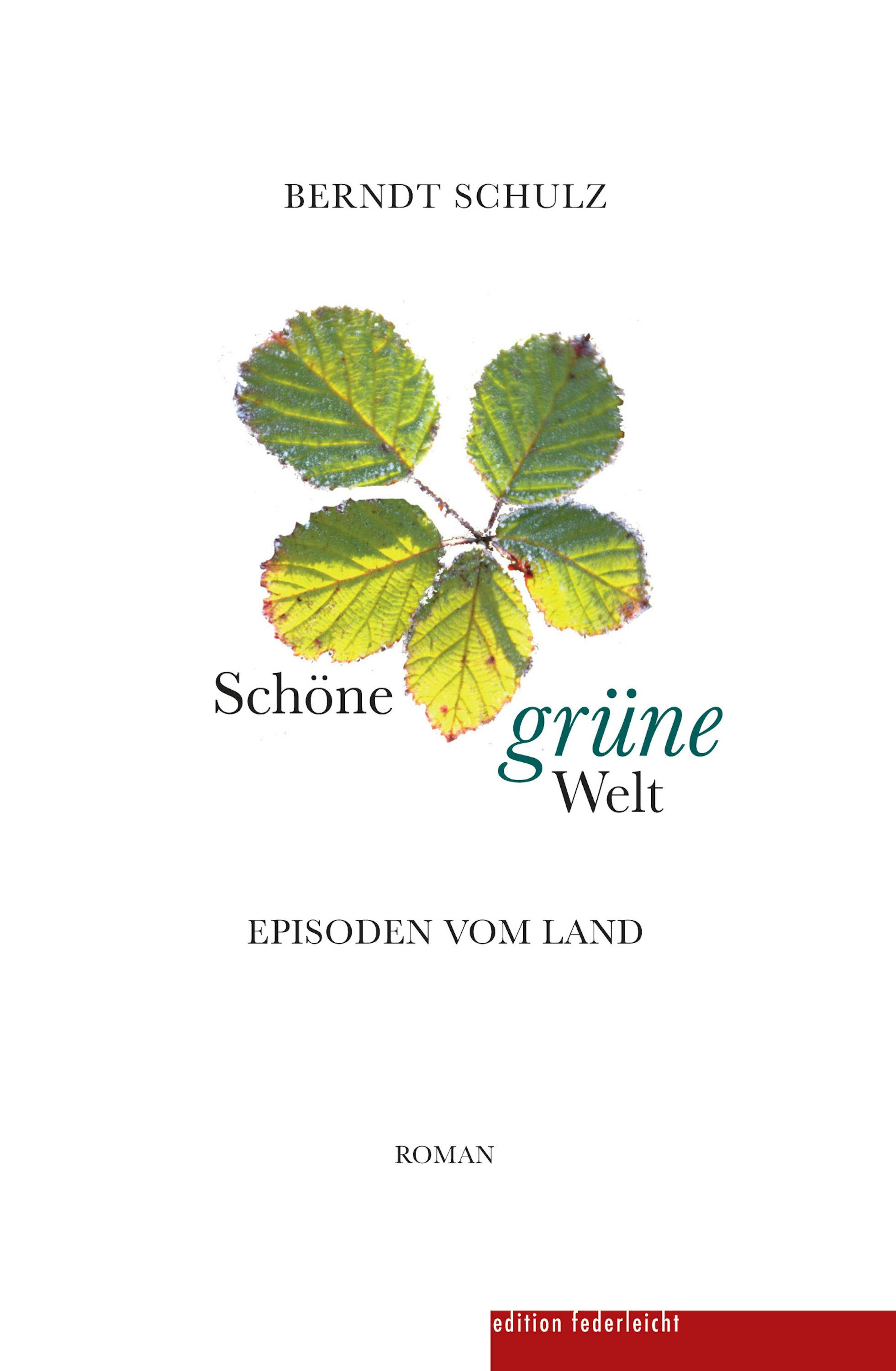 Schöne grüne Welt: Episoden vom Land - Berndt Schulz