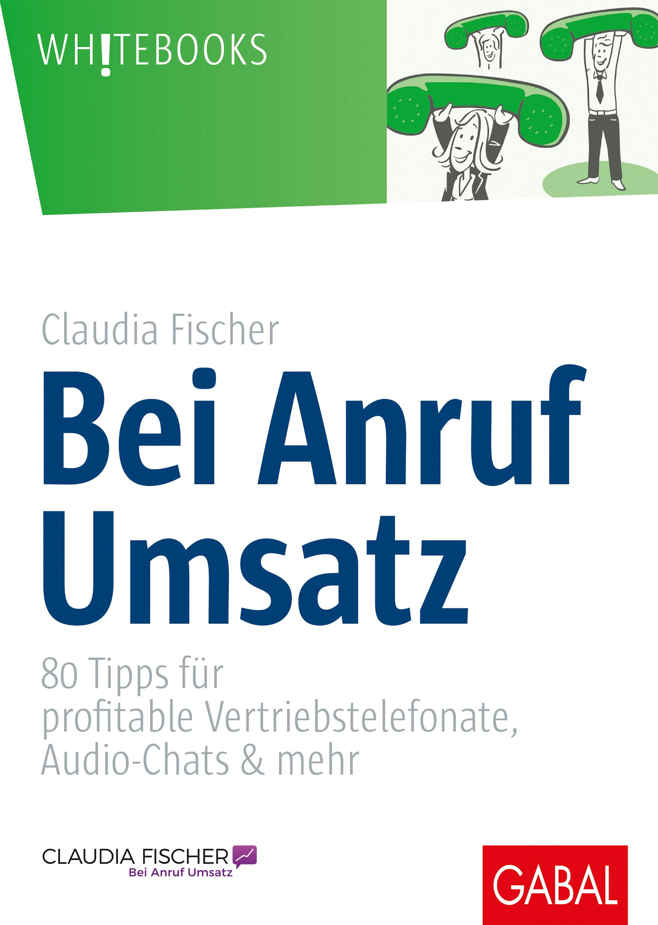Bei Anruf Umsatz: 80 Tipps für profitable Vertriebstelefonate, Audio-Chats & mehr - Claudia Fischer