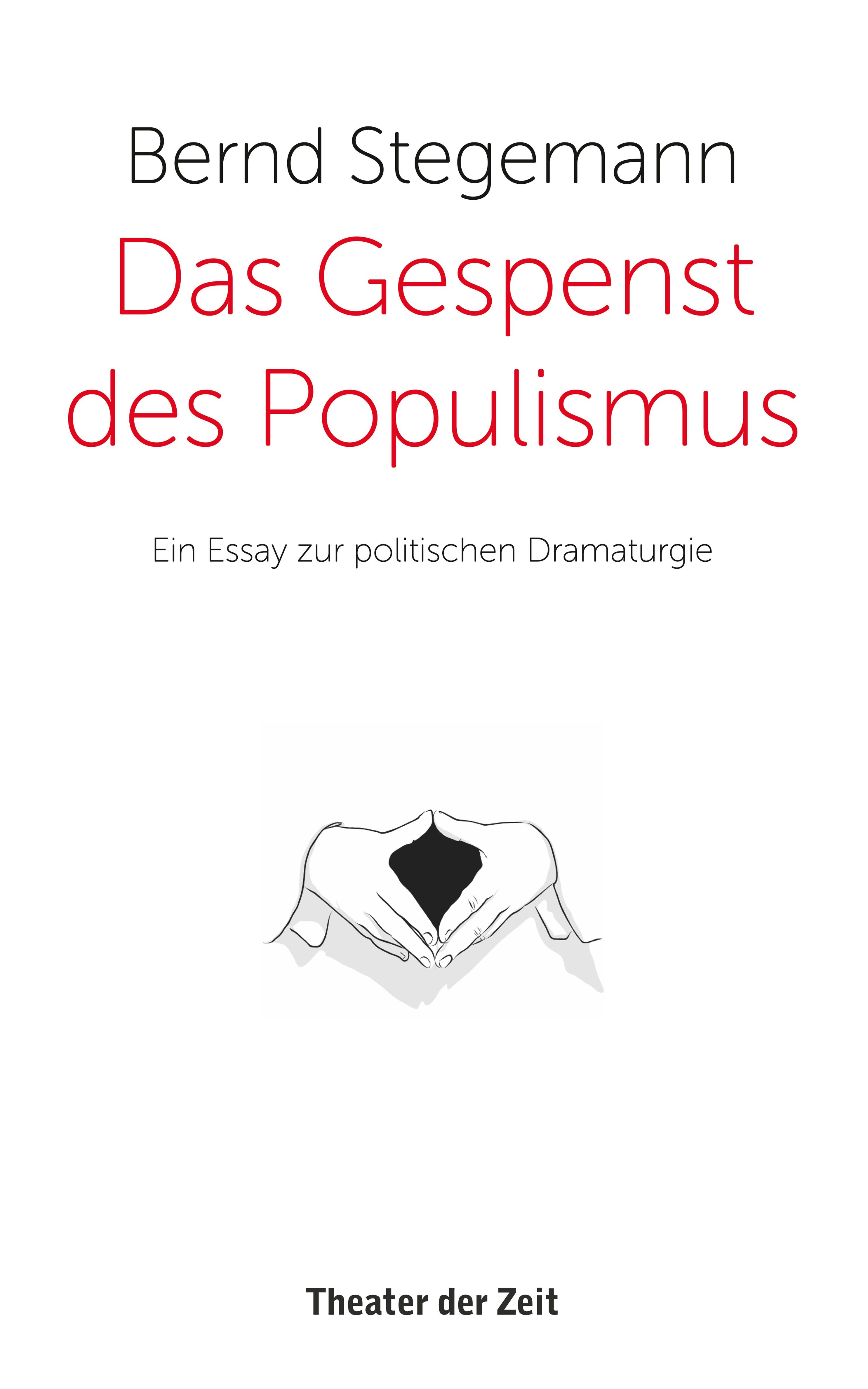 Das Gespenst des Populismus: Ein Essay zur politischen Dramaturgie - Bernd Stegemann