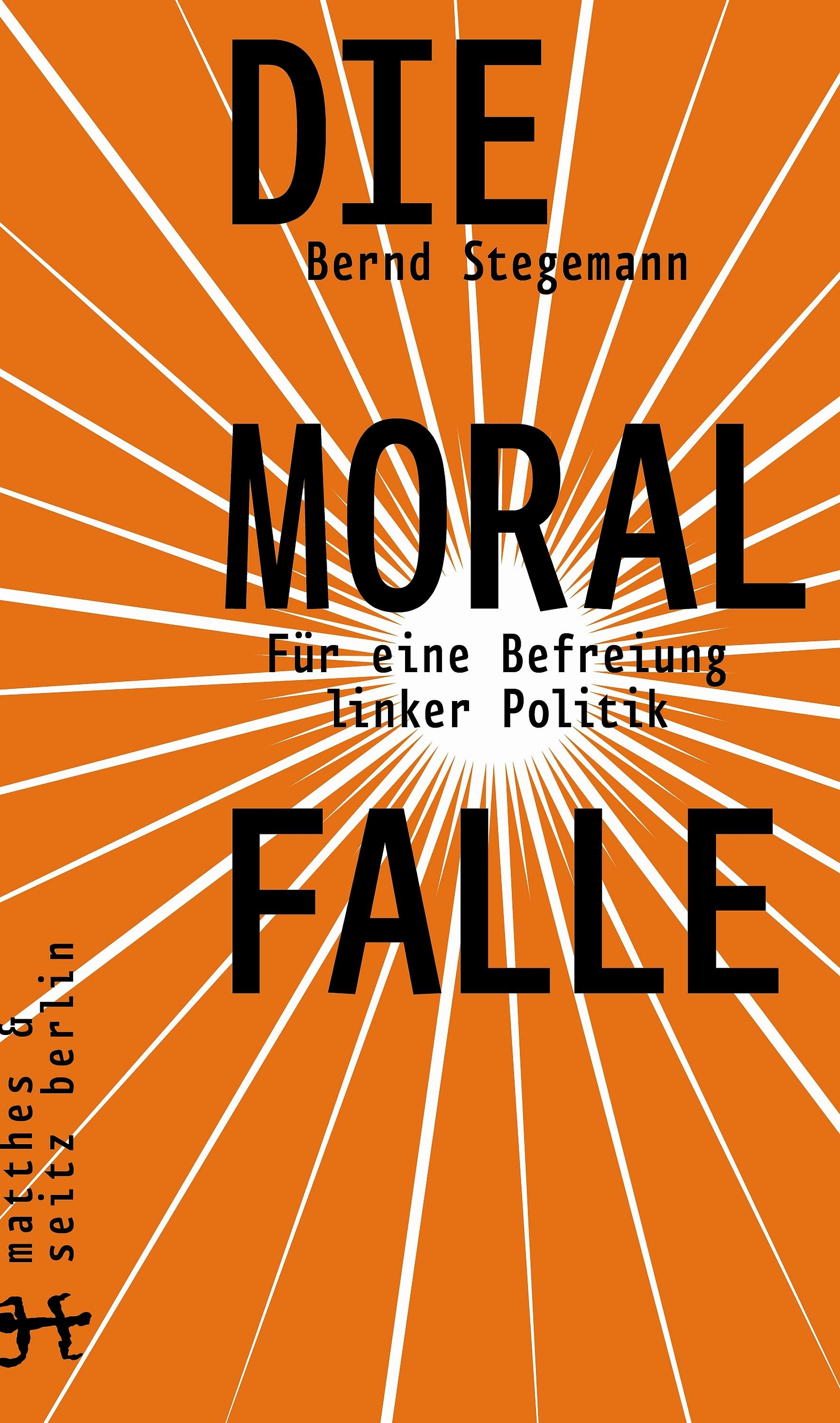 Die Moralfalle: Für eine Befreiung linker Politik - Bernd Stegemann