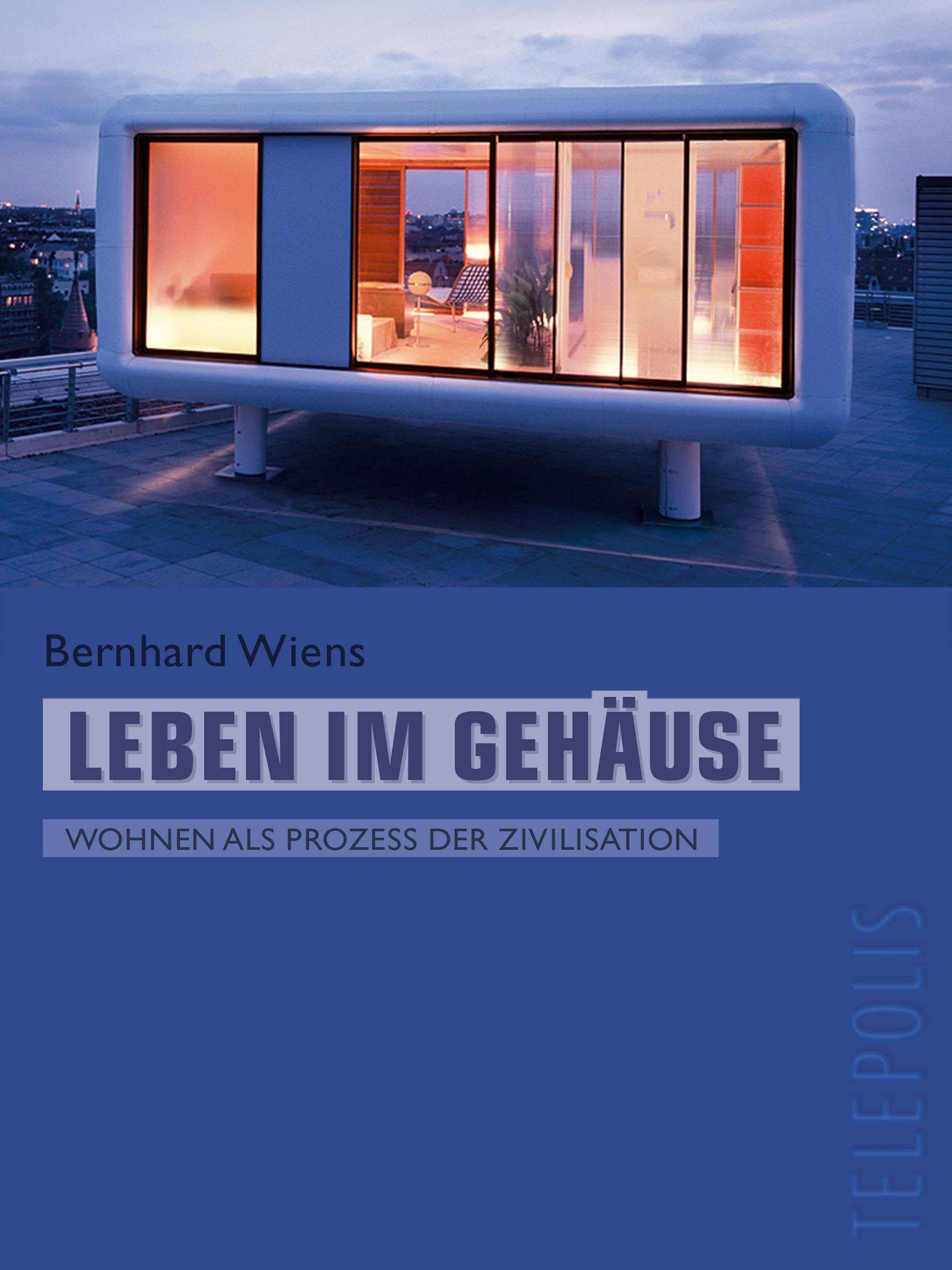 Leben im Gehäuse (Telepolis): Wohnen als Prozess der Zivilisation - Bernhard Wiens