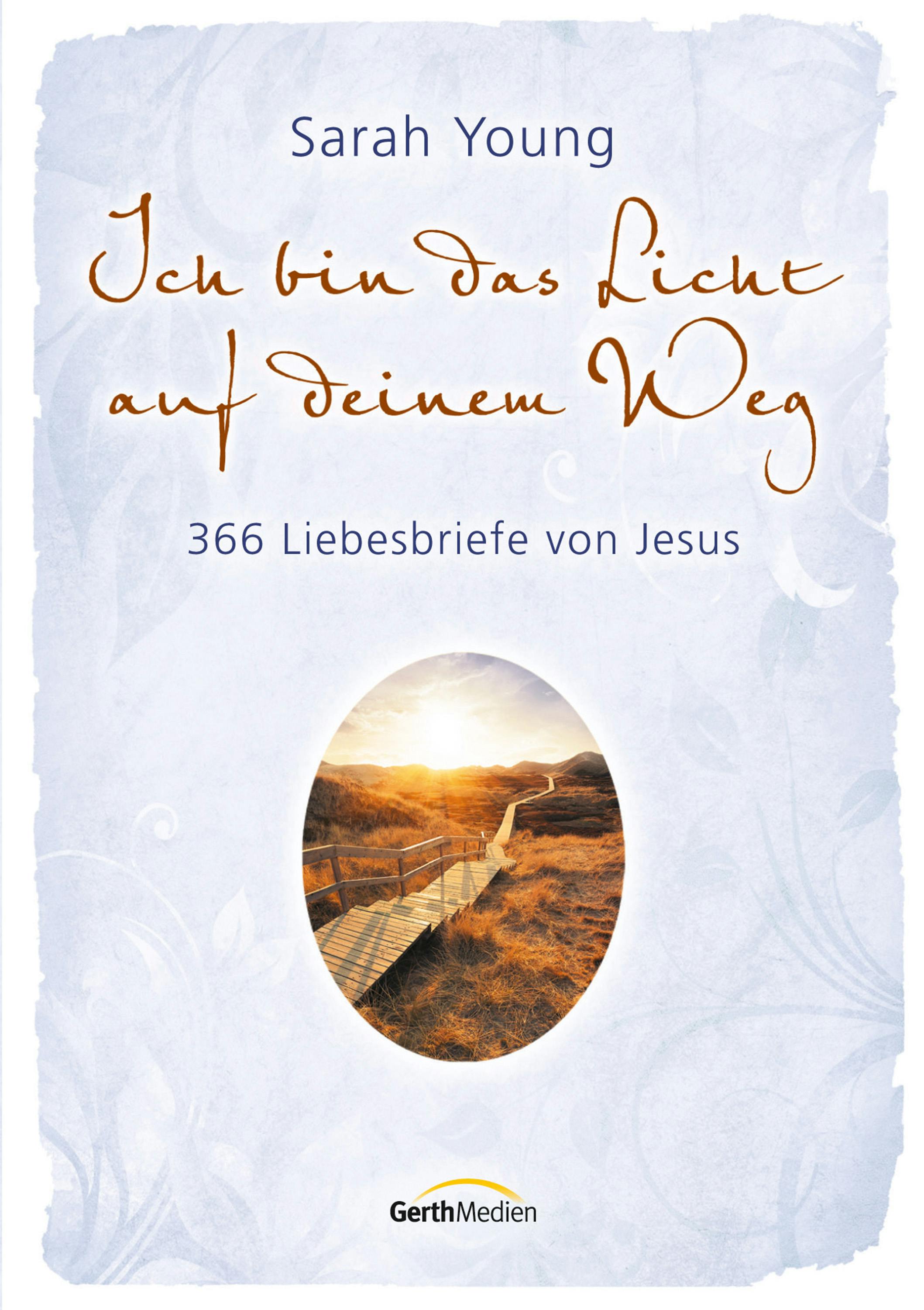Ich bin das Licht auf deinem Weg: 366 Liebesbriefe von Jesus. - Sarah Young
