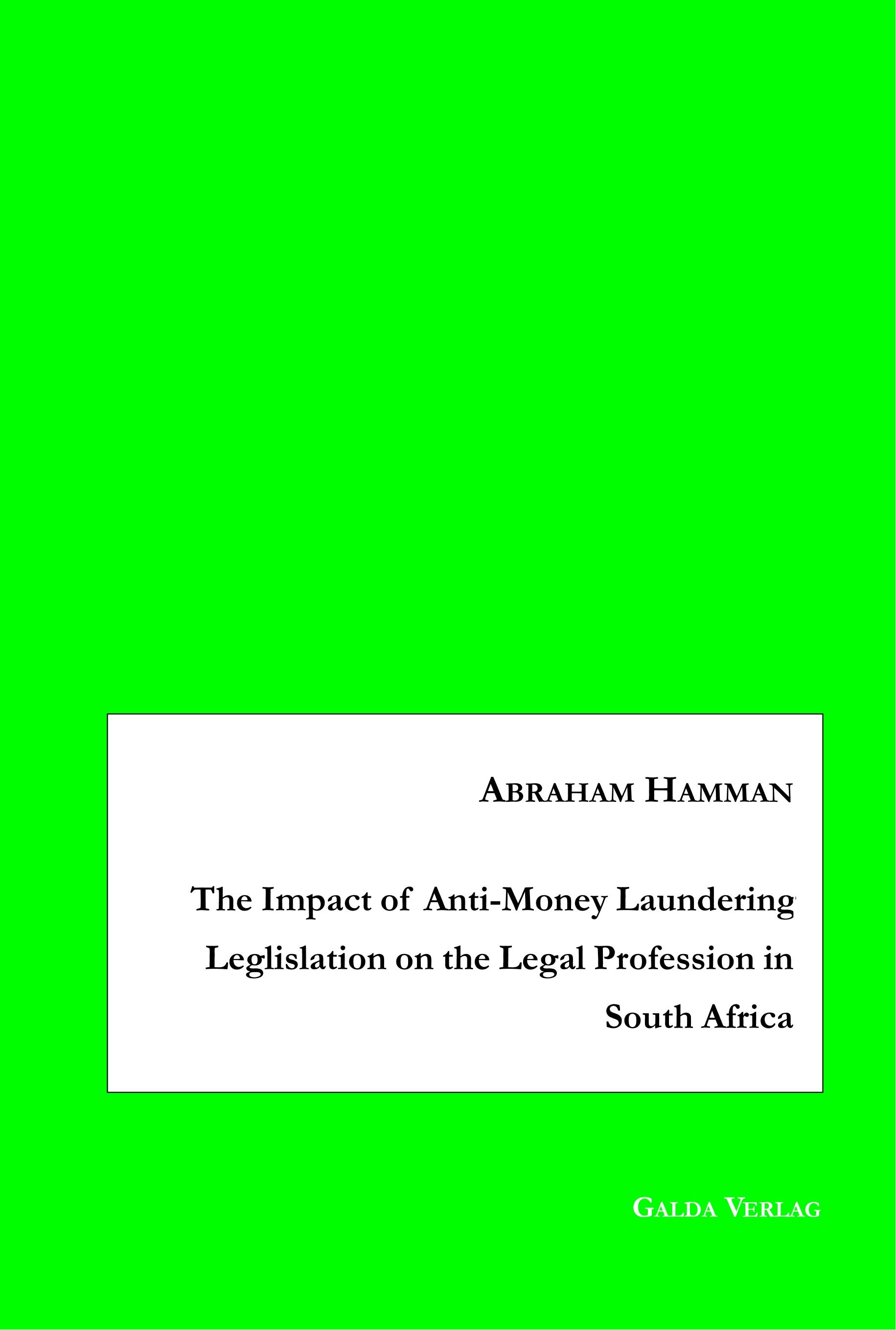 The Impact of Anti-Money Laundering Leglislation on the Legal Profession in South Africa - Abraham Hamman