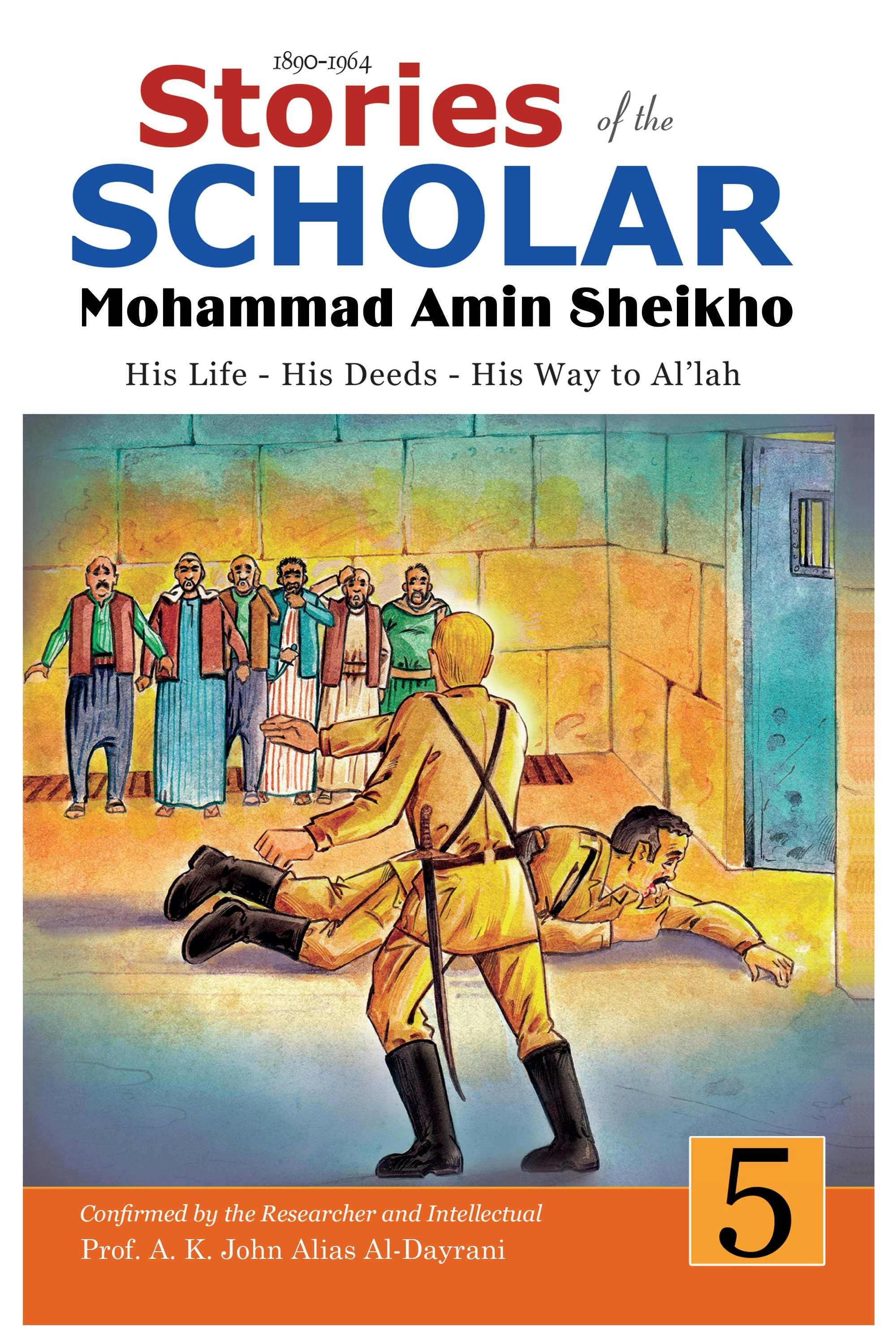 Stories of the Scholar Mohammad Amin Sheikho - Part Five: His Life, His Deeds, His Way to Al'lah - A. K. John Alias Al-Dayrani, Mohammad Amin Sheikho
