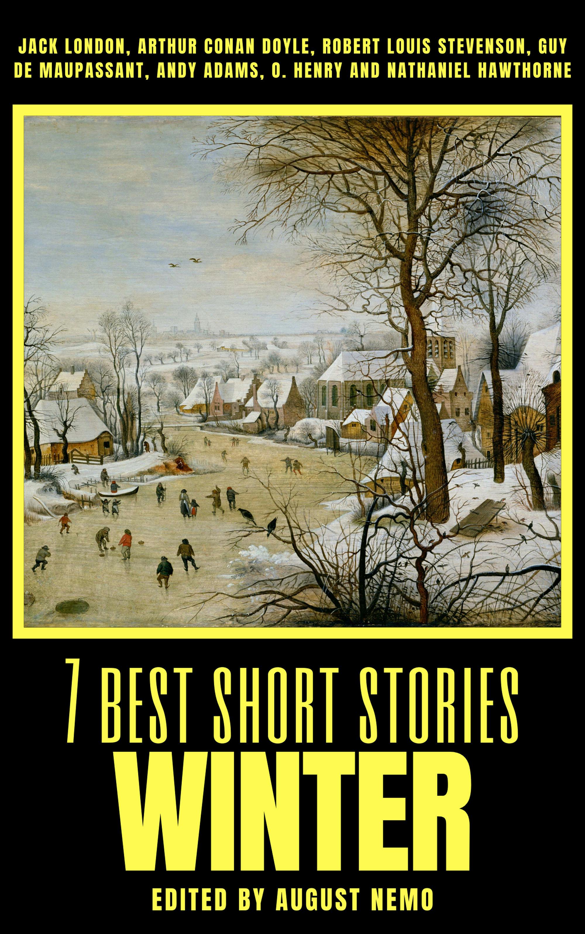 7 best short stories - Winter - Jack London, Andy Adams, Arthur Conan Doyle, Robert Louis Stevenson, Guy de Maupassant, Nathaniel Hawthorne, O. Henry, August Nemo
