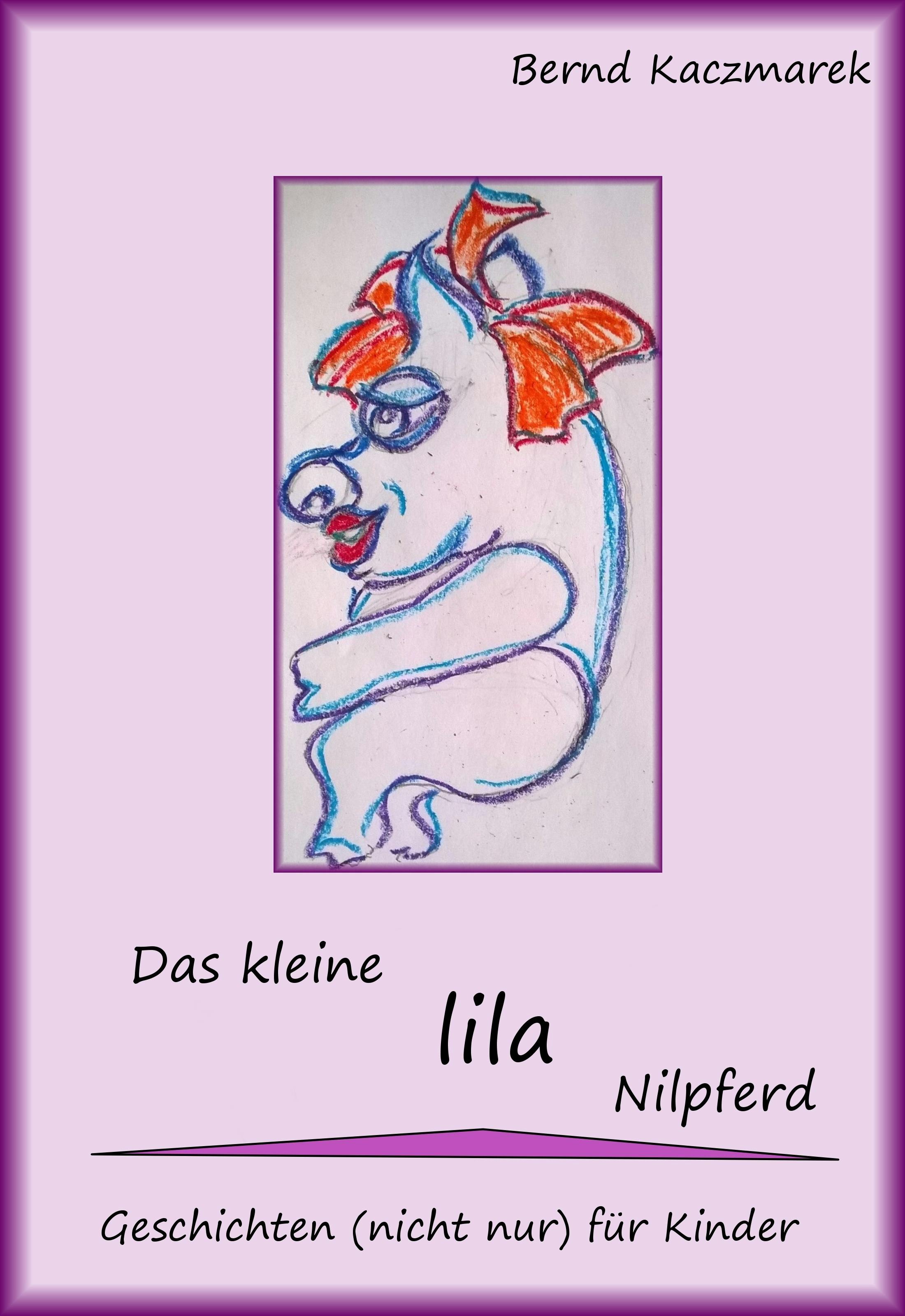 Das kleine lila Nilpferd: Geschichten (nicht nur) für Kinder - Bernd Kaczmarek