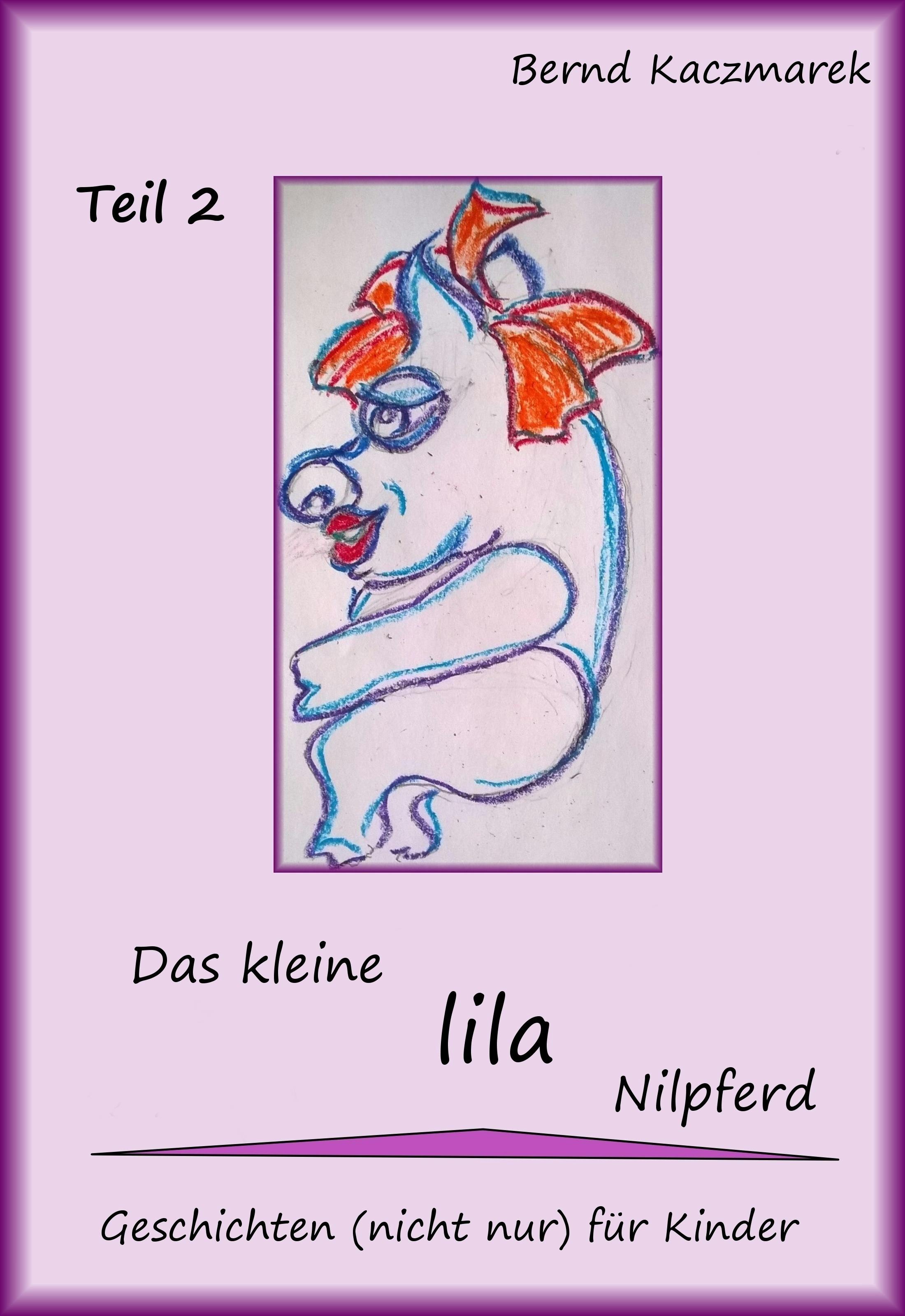 Das kleine lila Nilpferd Teil 2: Geschichten (nicht nur) für Kinder - Bernd Kaczmarek