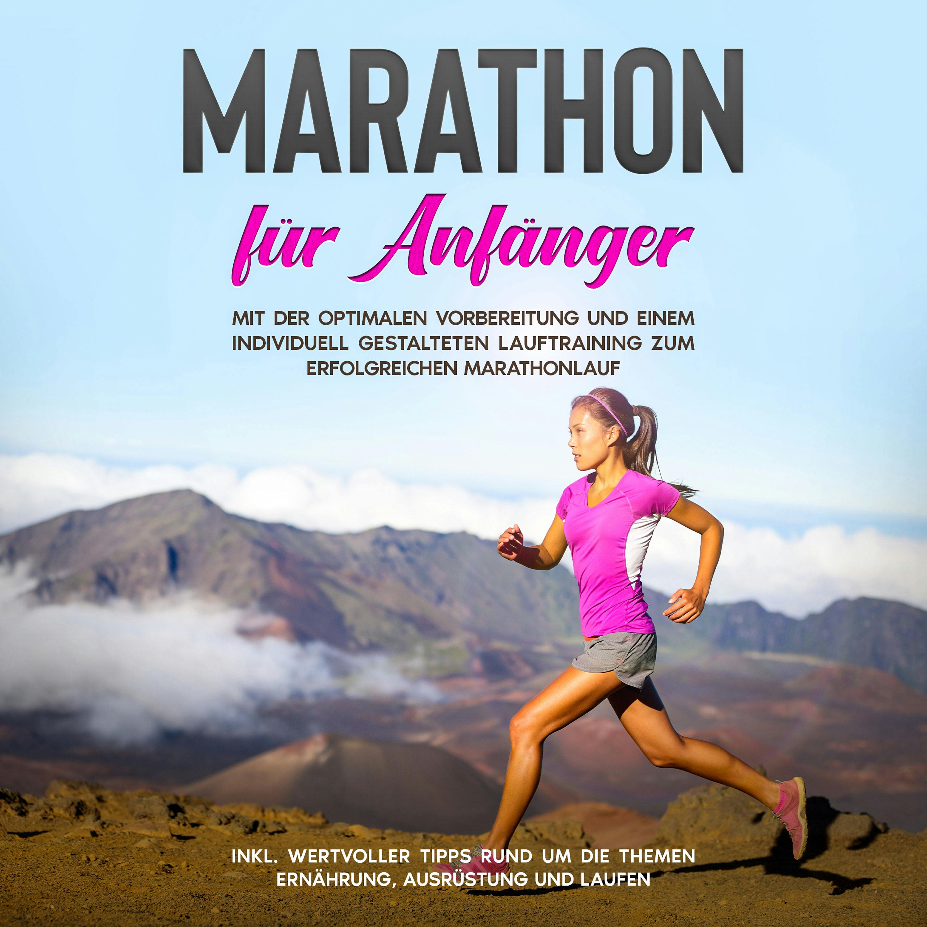 Marathon für Anfänger: Mit der optimalen Vorbereitung und einem individuell gestalteten Lauftraining zum erfolgreichen Marathonlauf - inkl. wertvoller Tipps rund um die Themen Ernährung, Ausrüstung und Laufen - undefined