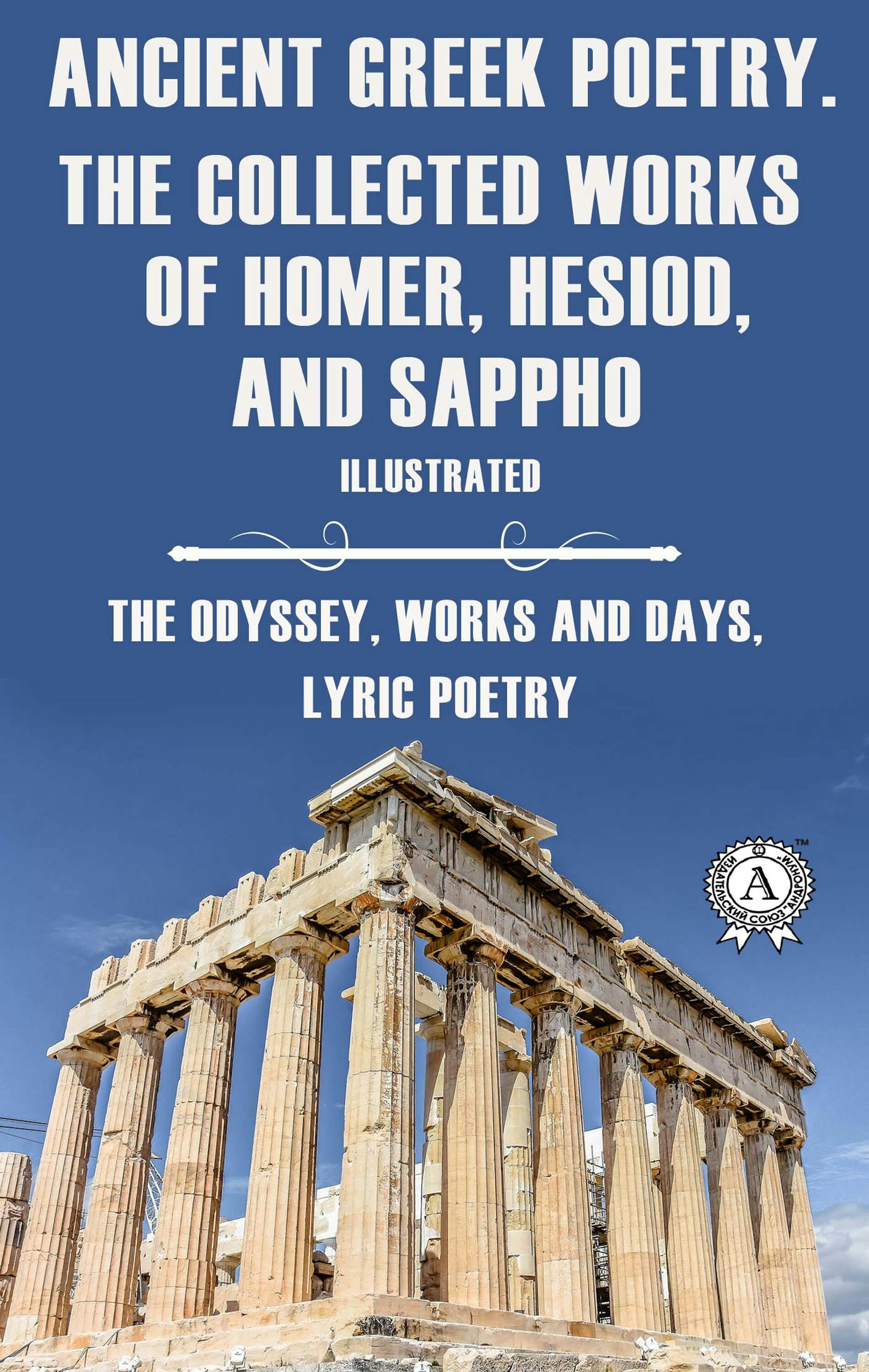 Ancient Greek poetry. The Collected Works of Homer, Hesiod and Sappho (Illustrated): The Odyssey, Works and Days, Lyric Poetry - undefined