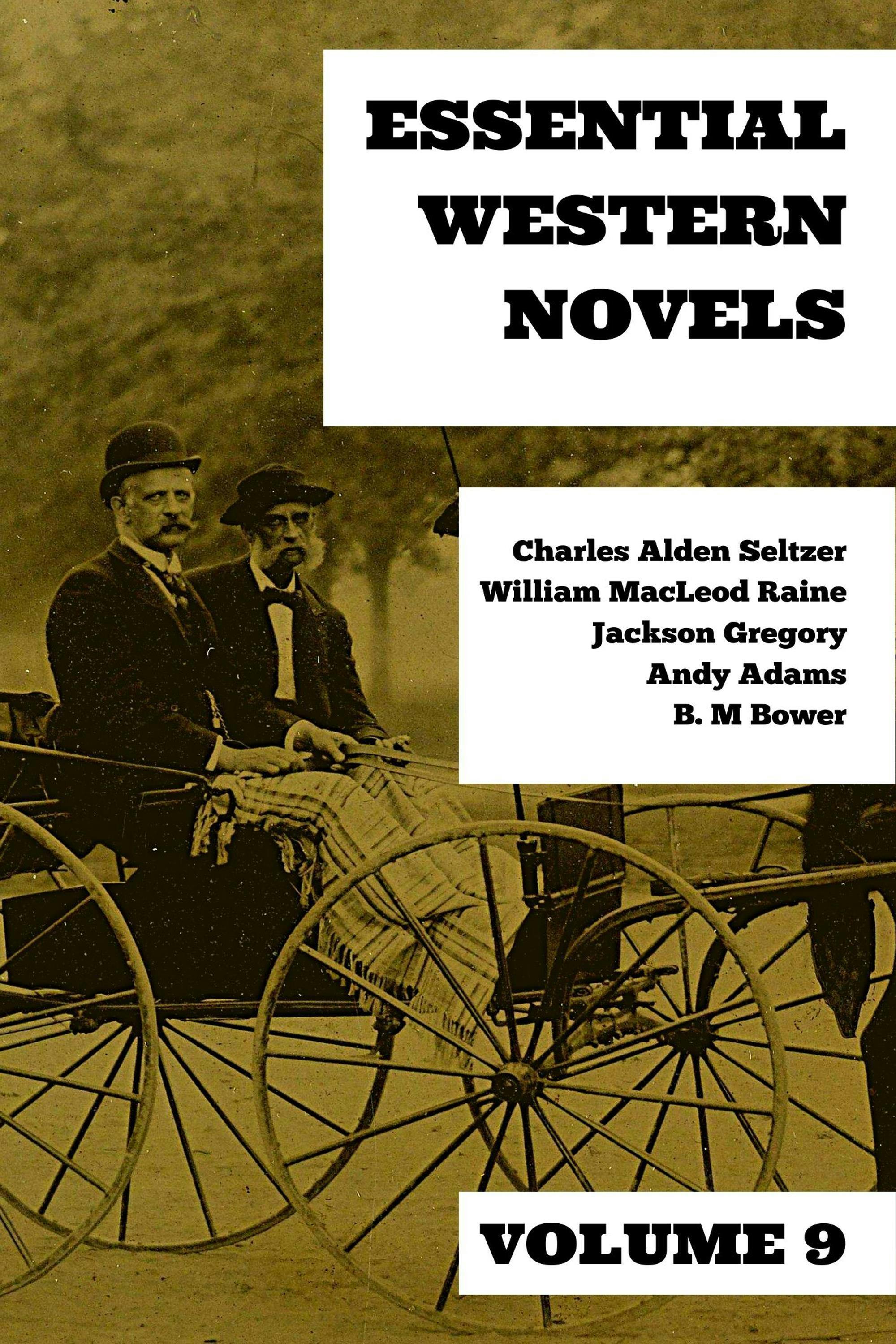 Essential Western Novels - Volume 9 - Charles Alden Seltzer, Andy Adams, William MacLeod Raine, Jackson Gregory, B. M. Bower