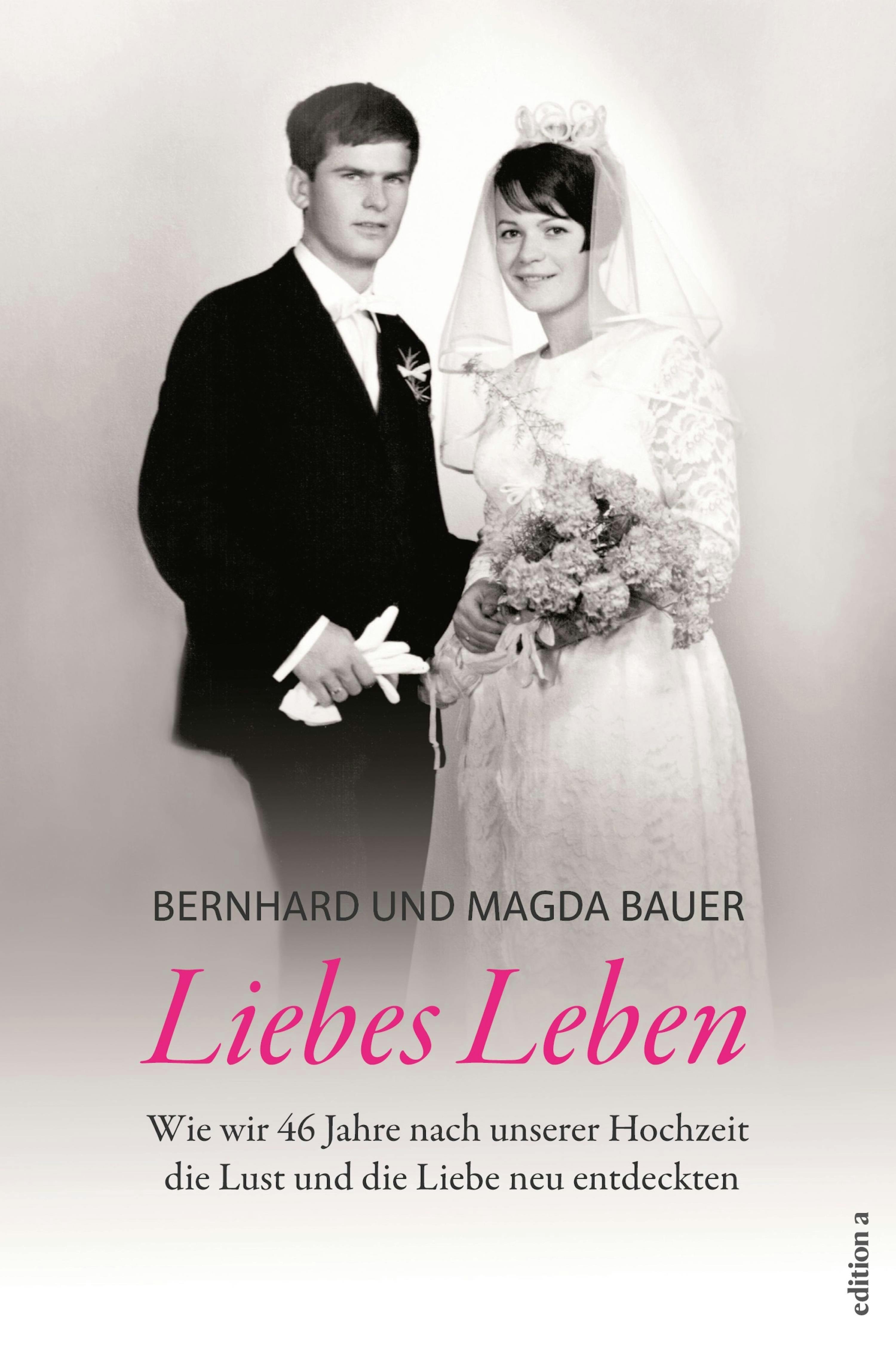 Liebes Leben: Wie wir 46 Jahre nach unserer Hochzeit die Lust und die Liebe neu entdeckten - Magda Bauer, Bernhard Bauer