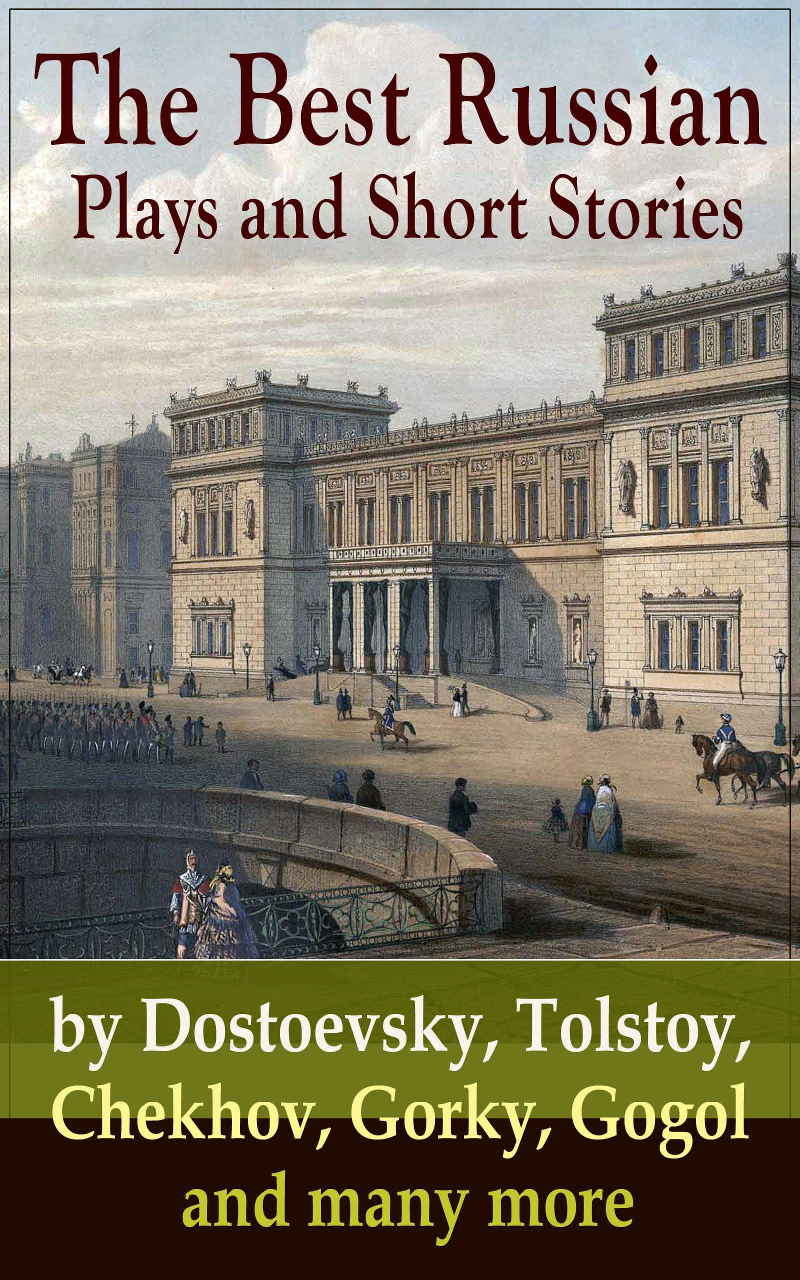 The Best Russian Plays and Short Stories by Dostoevsky, Tolstoy, Chekhov, Gorky, Gogol and many more: An All Time Favorite Collection from the Renowned Russian dramatists and Writers (Including Essays and Lectures on Russian Novelists) - M.Y. Saltykov, S.T. Semyonov, L.N. Andreyev, M.P. Artzybashev, William Lyon Phelps, Maxim Gorky, A.S. Pushkin, V.G. Korolenko, Anton Chekhov, K. Sologub, N.V. Gogol, F.M. Dostoyevsky, L.N. Tolstoy, A.I. Kuprin, I.S. Turgenev, V.N. Garshin, I.N. Potapenko