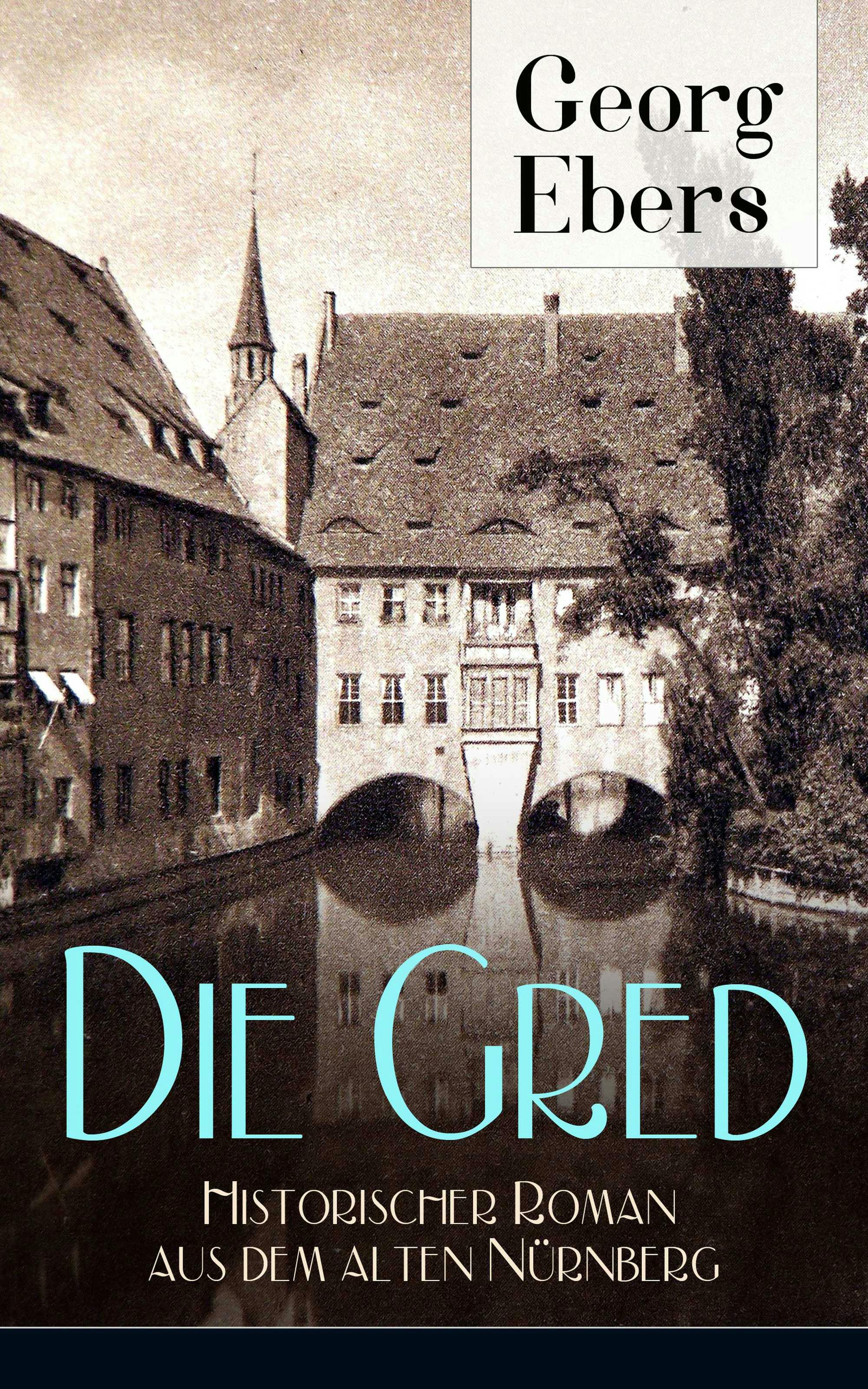 Die Gred - Historischer Roman aus dem alten Nürnberg: Mittelalter-Roman - undefined