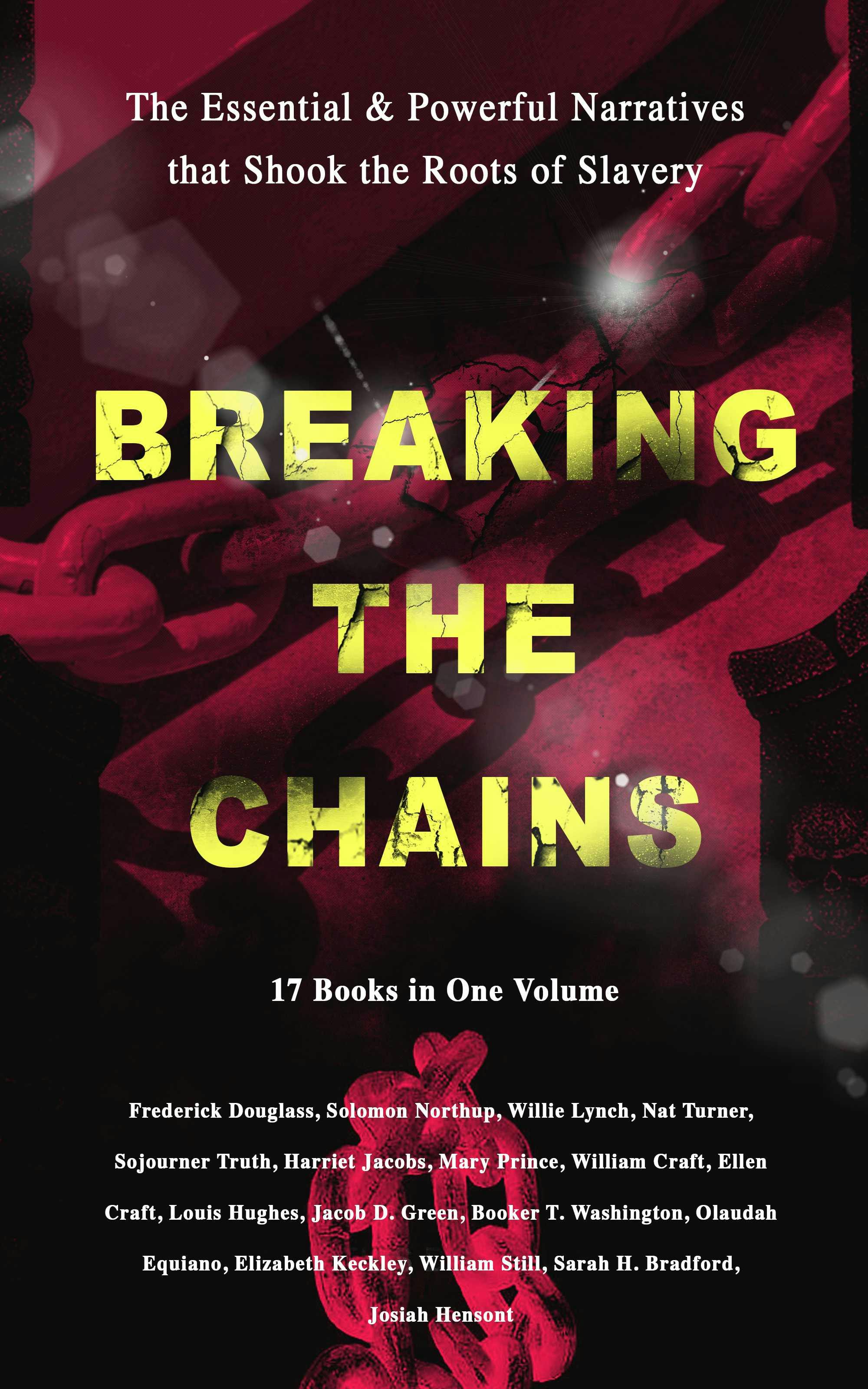 BREAKING THE CHAINS – The Essential & Powerful Narratives that Shook the Roots of Slavery (17 Books in One Volume): Memoirs of Frederick Douglass, Underground Railroad, 12 Years a Slave, Incidents in Life of a Slave Girl, Narrative of Sojourner Truth, Running A Thousand Miles for Freedom and many more - undefined